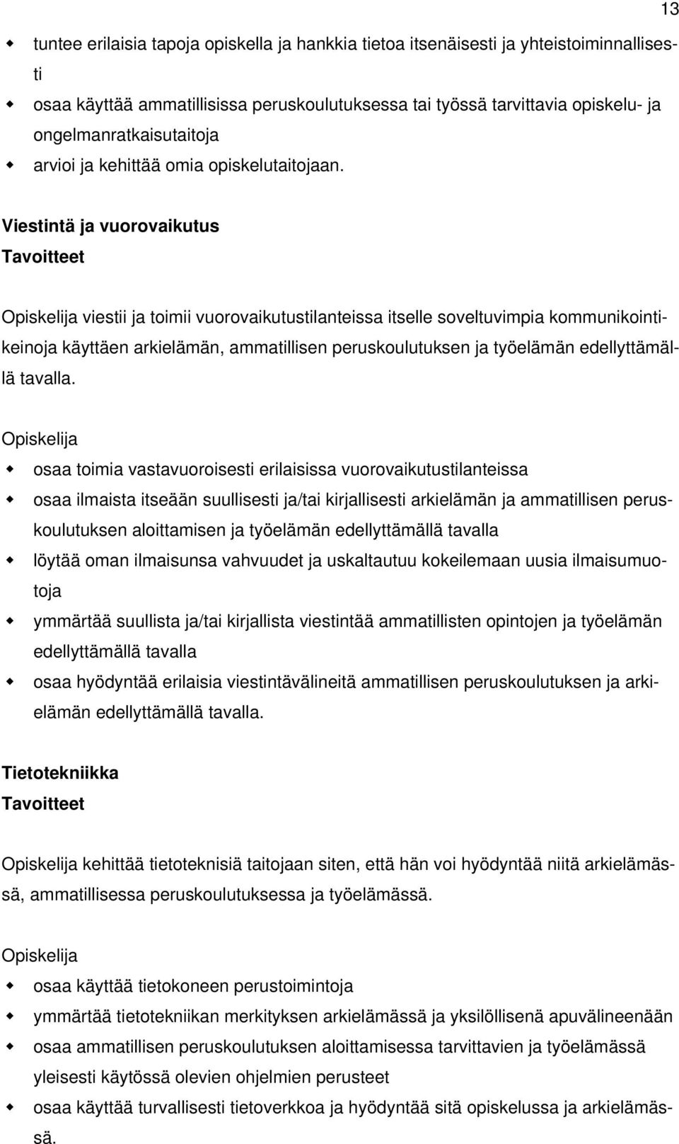 Viestintä ja vuorovaikutus Tavoitteet Opiskelija viestii ja toimii vuorovaikutustilanteissa itselle soveltuvimpia kommunikointikeinoja käyttäen arkielämän, ammatillisen peruskoulutuksen ja työelämän