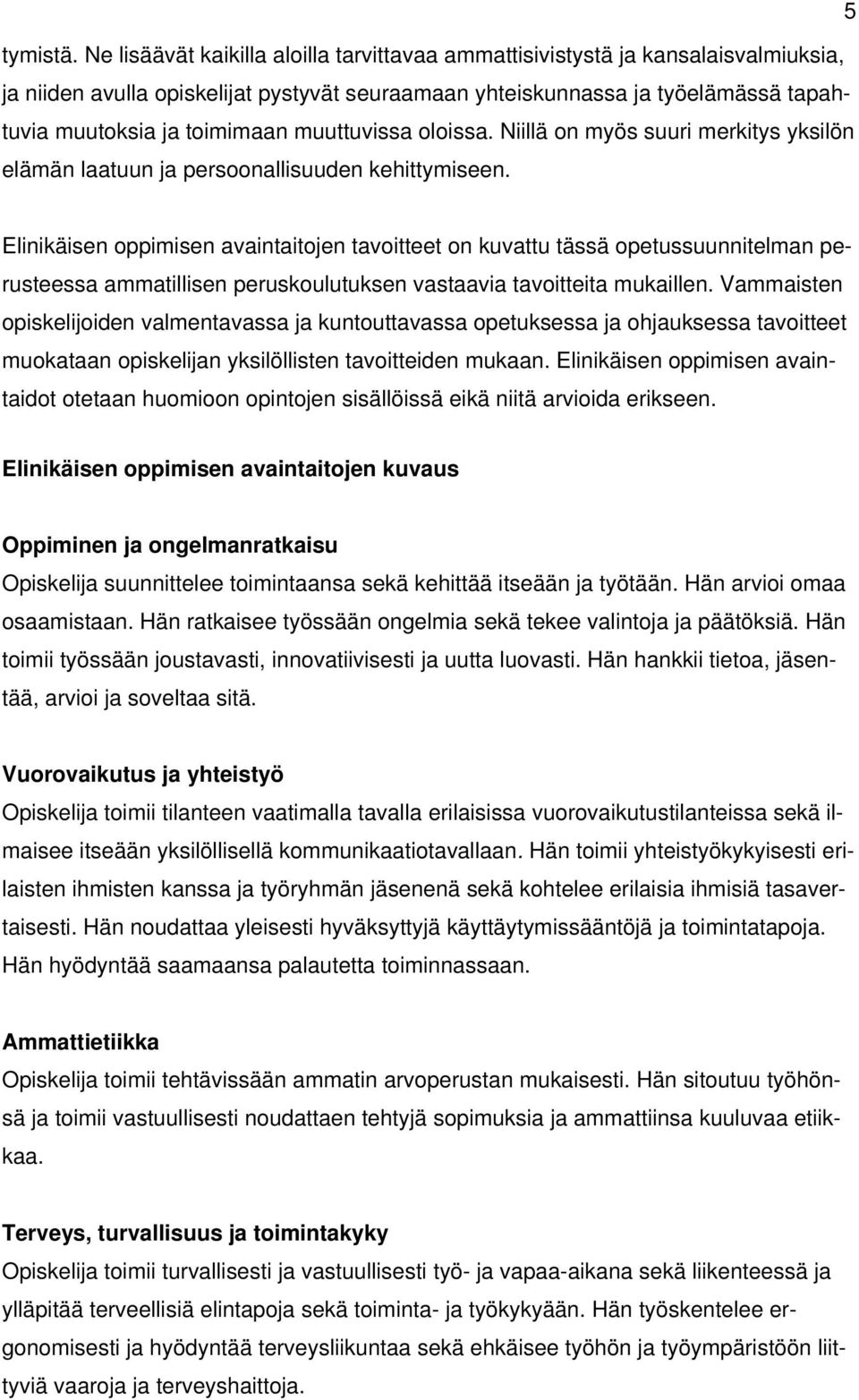 muuttuvissa oloissa. Niillä on myös suuri merkitys yksilön elämän laatuun ja persoonallisuuden kehittymiseen.