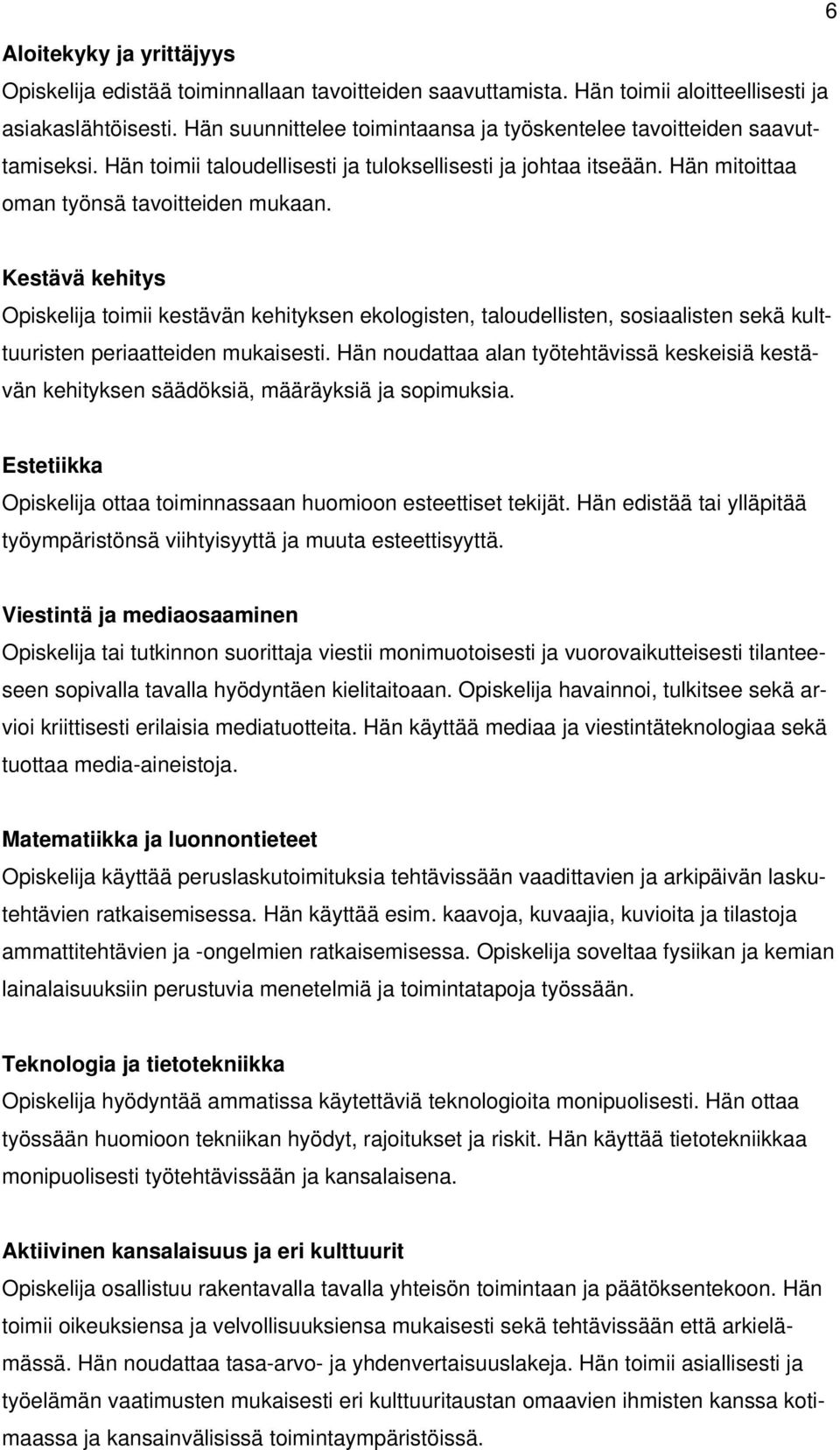 Kestävä kehitys Opiskelija toimii kestävän kehityksen ekologisten, taloudellisten, sosiaalisten sekä kulttuuristen periaatteiden mukaisesti.