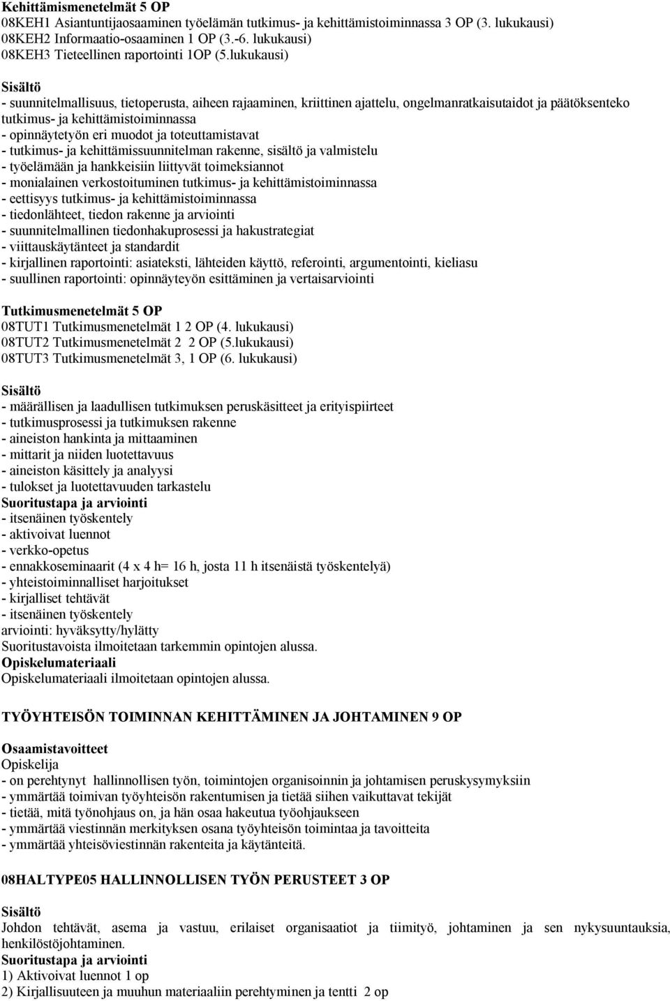 lukukausi) - suunnitelmallisuus, tietoperusta, aiheen rajaaminen, kriittinen ajattelu, ongelmanratkaisutaidot ja päätöksenteko tutkimus- ja kehittämistoiminnassa - opinnäytetyön eri muodot ja