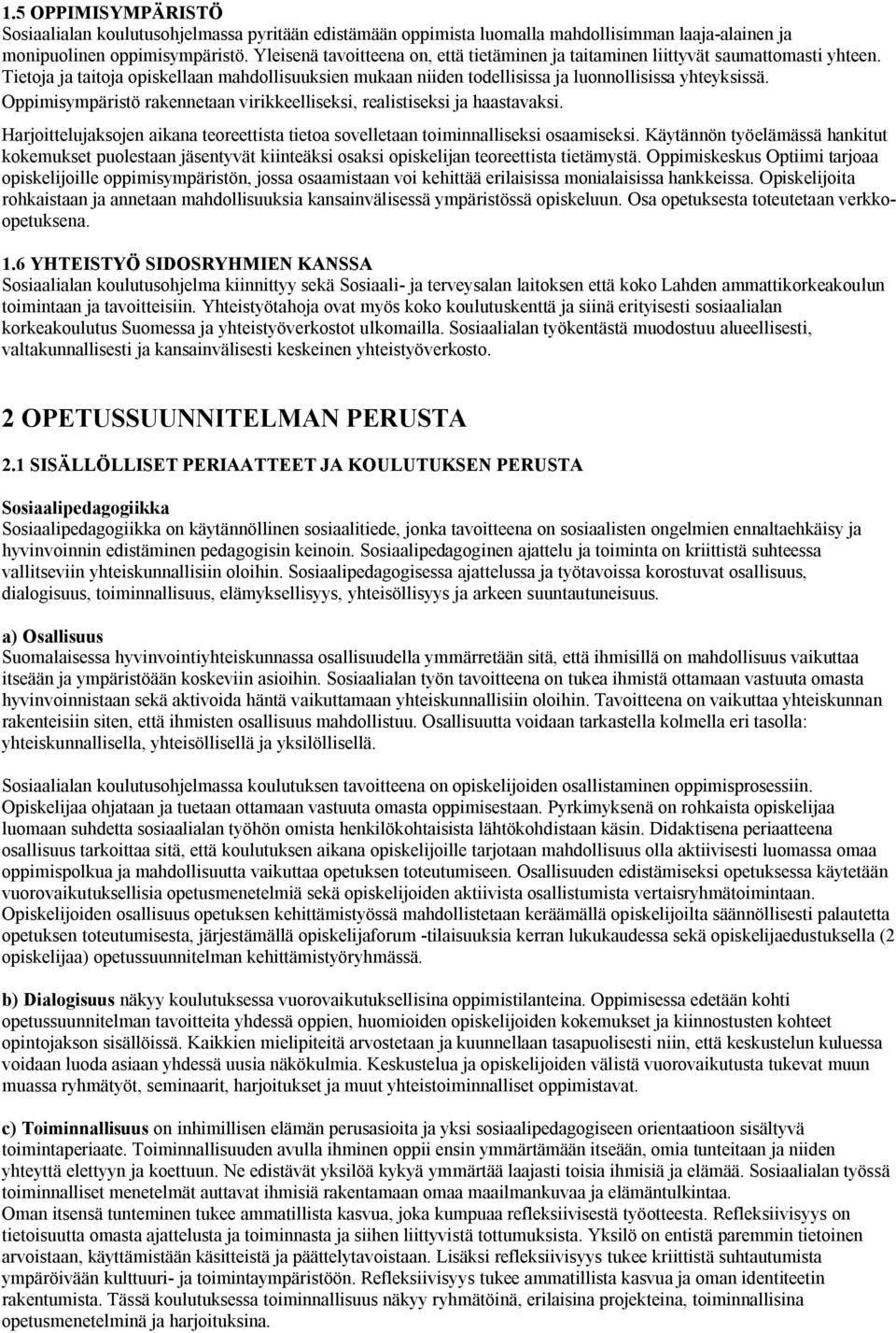 Oppimisympäristö rakennetaan virikkeelliseksi, realistiseksi ja haastavaksi. Harjoittelujaksojen aikana teoreettista tietoa sovelletaan toiminnalliseksi osaamiseksi.