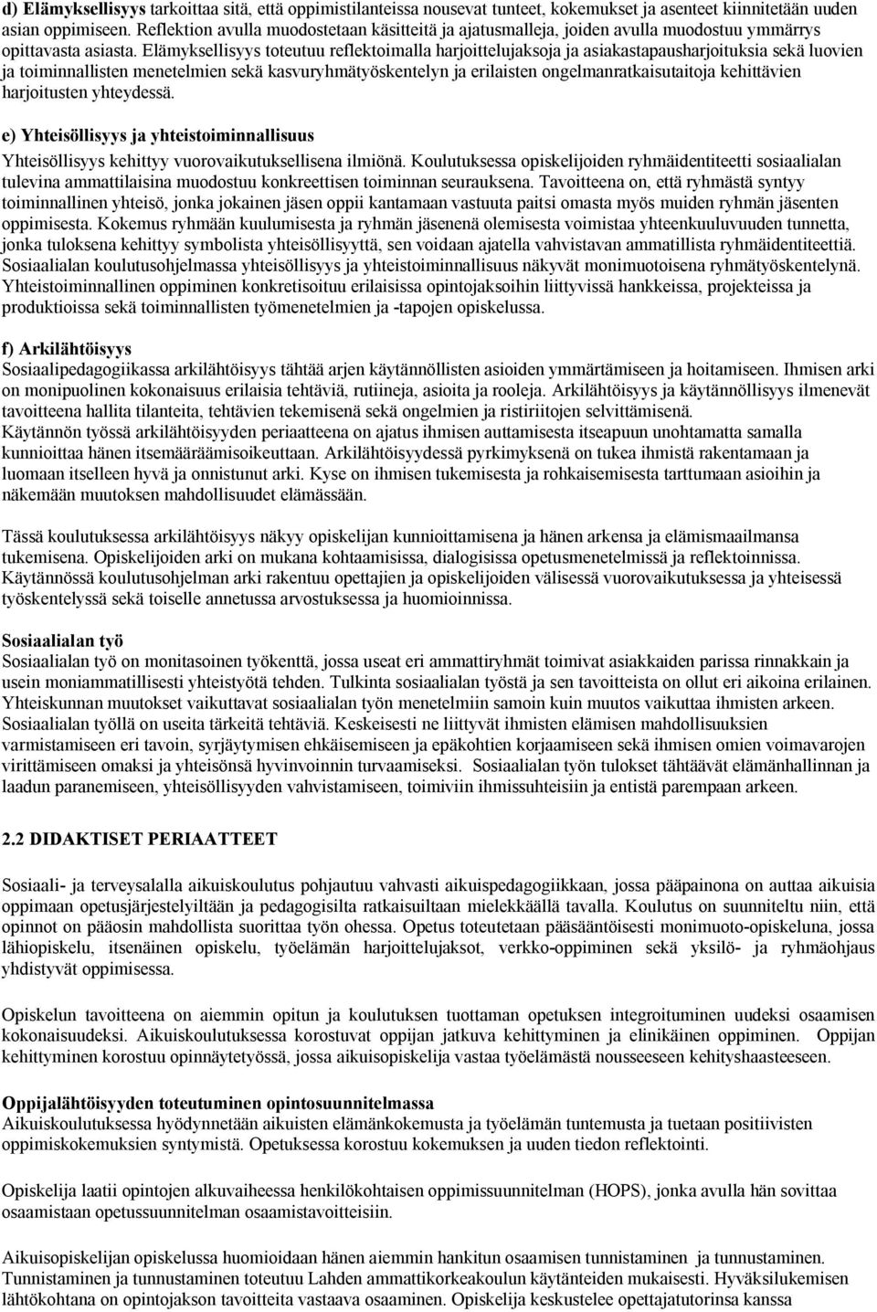 Elämyksellisyys toteutuu reflektoimalla harjoittelujaksoja ja asiakastapausharjoituksia sekä luovien ja toiminnallisten menetelmien sekä kasvuryhmätyöskentelyn ja erilaisten ongelmanratkaisutaitoja