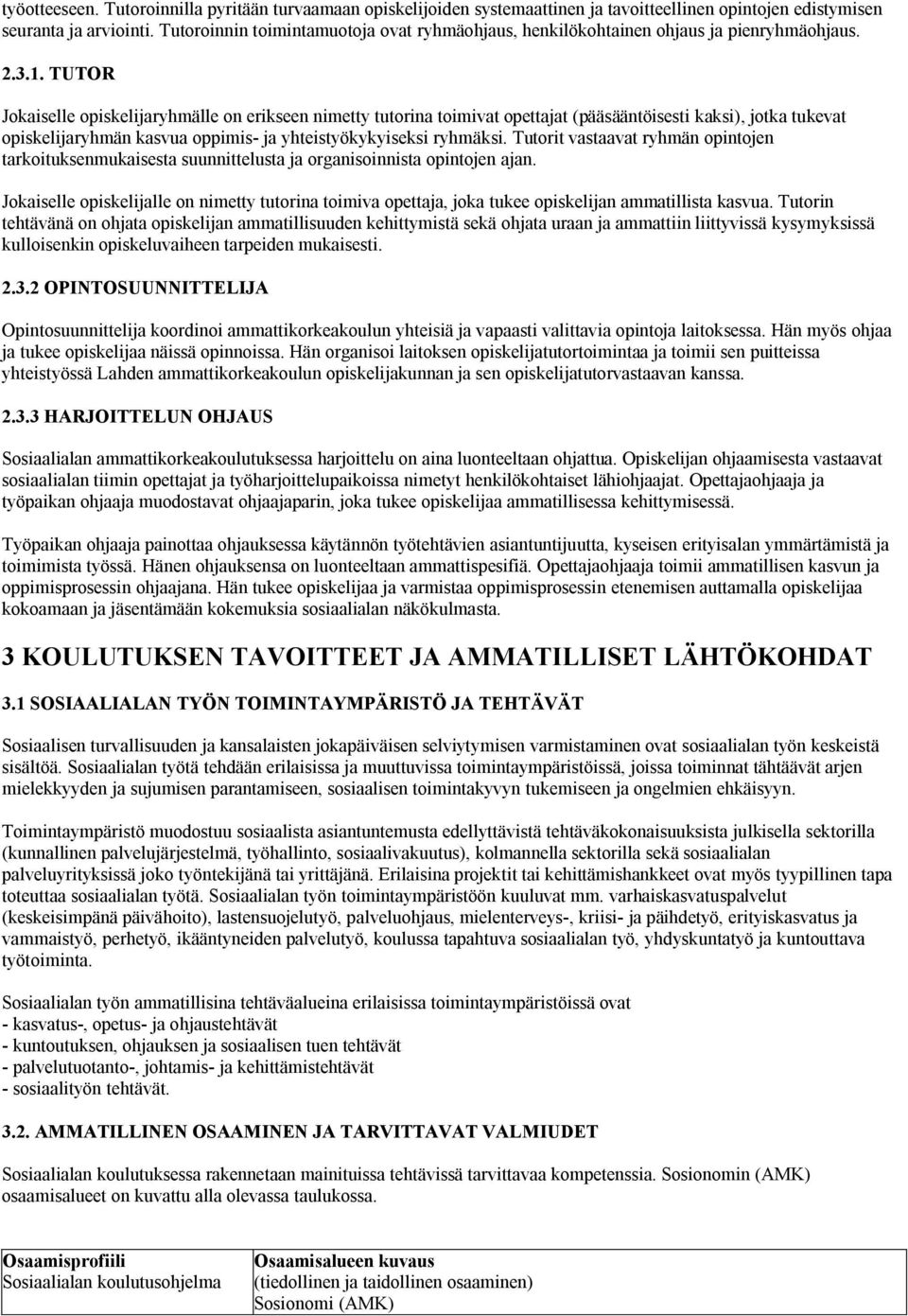 TUTOR Jokaiselle opiskelijaryhmälle on erikseen nimetty tutorina toimivat opettajat (pääsääntöisesti kaksi), jotka tukevat opiskelijaryhmän kasvua oppimis- ja yhteistyökykyiseksi ryhmäksi.