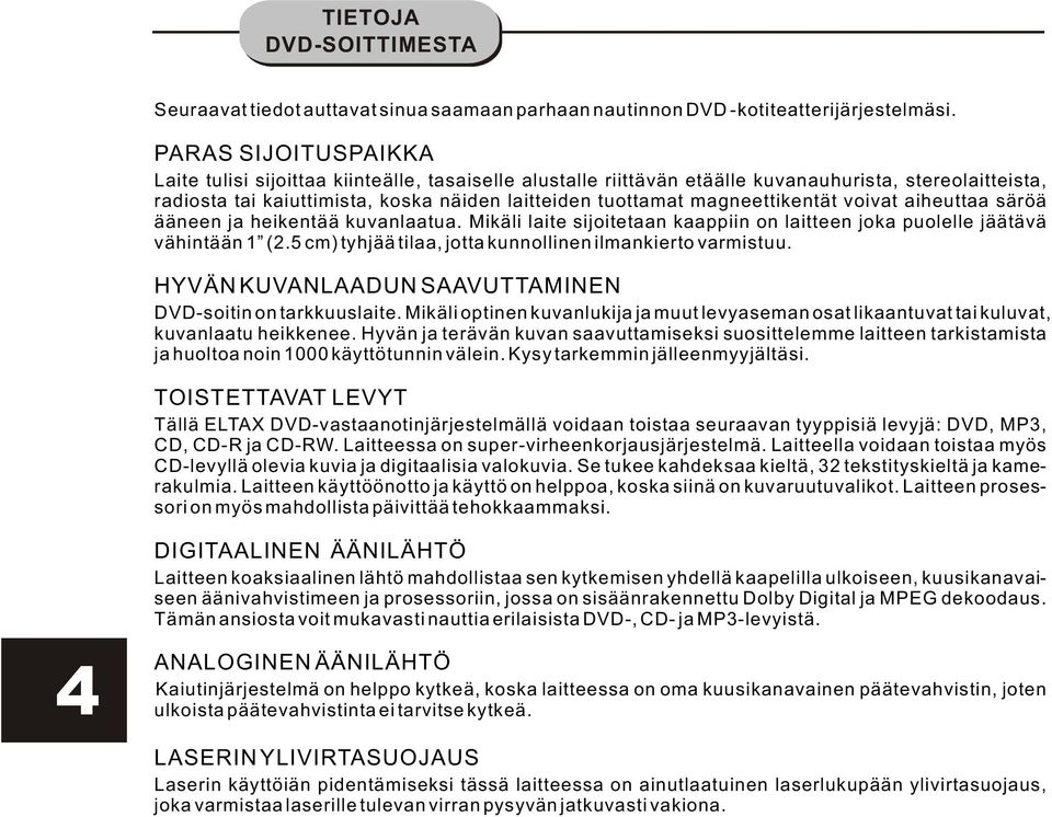 magneettikentät voivat aiheuttaa säröä ääneen ja heikentää kuvanlaatua. Mikäli laite sijoitetaan kaappiin on laitteen joka puolelle jäätävä vähintään 1 (2.