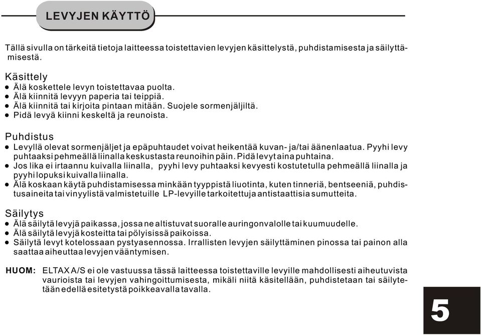 Puhdistus Levyllä olevat sormenjäljet ja epäpuhtaudet voivat heikentää kuvan- ja/tai äänenlaatua. Pyyhi levy puhtaaksi pehmeällä liinalla keskustasta reunoihin päin. Pidä levyt aina puhtaina.