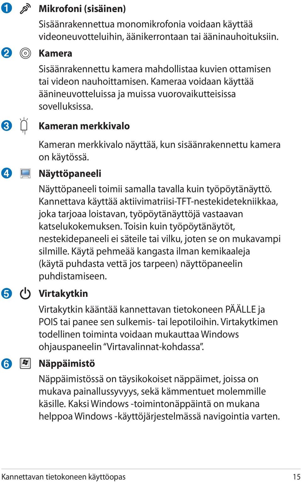 Kameran merkkivalo Kameran merkkivalo näyttää, kun sisäänrakennettu kamera on käytössä. Näyttöpaneeli Näyttöpaneeli toimii samalla tavalla kuin työpöytänäyttö.