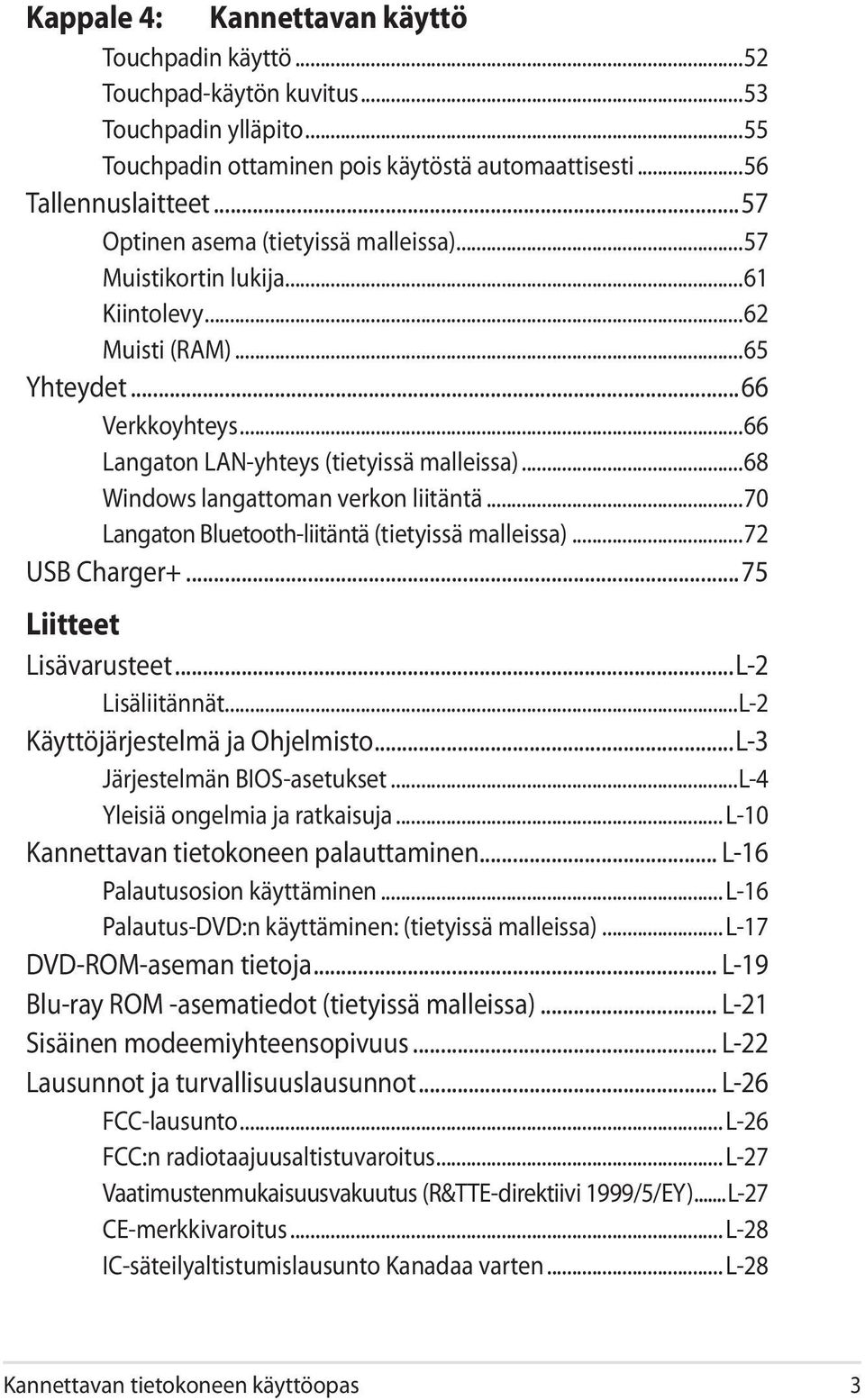 ..68 Windows langattoman verkon liitäntä...70 Langaton Bluetooth-liitäntä (tietyissä malleissa)...72 USB Charger+...75 Liitteet Lisävarusteet...L-2 Lisäliitännät...L-2 Käyttöjärjestelmä ja Ohjelmisto.