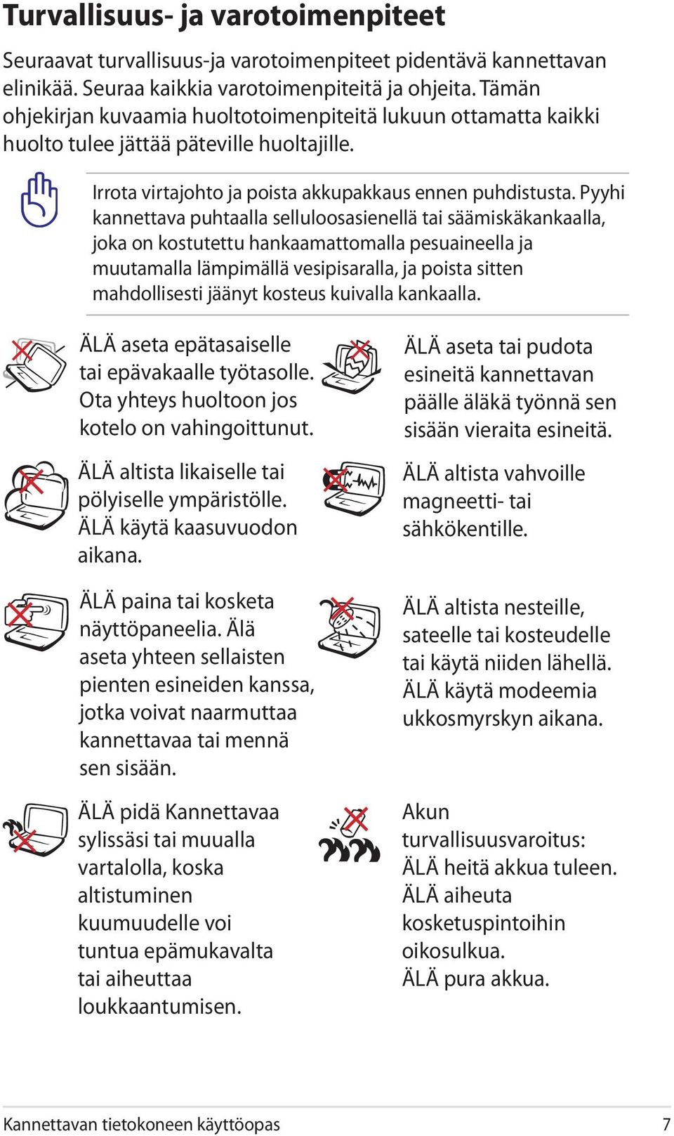 Pyyhi kannettava puhtaalla selluloosasienellä tai säämiskäkankaalla, joka on kostutettu hankaamattomalla pesuaineella ja muutamalla lämpimällä vesipisaralla, ja poista sitten mahdollisesti jäänyt