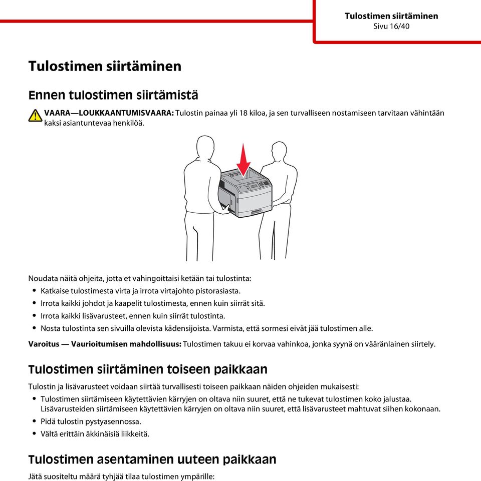 Irrota kaikki johdot ja kaapelit tulostimesta, ennen kuin siirrät sitä. Irrota kaikki lisävarusteet, ennen kuin siirrät tulostinta. Nosta tulostinta sen sivuilla olevista kädensijoista.