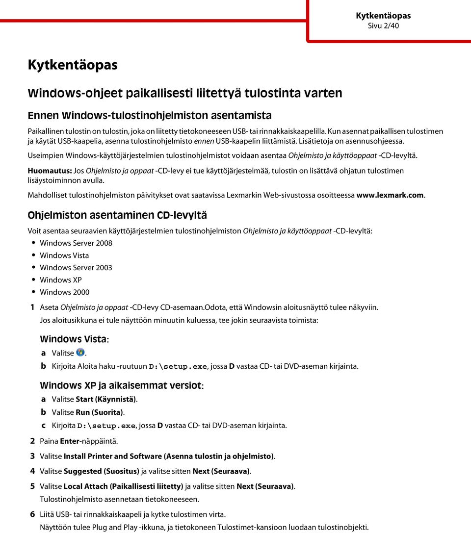 Useimpien Windows-käyttöjärjestelmien tulostinohjelmistot voidaan asentaa Ohjelmisto ja käyttöoppaat -CD-levyltä.