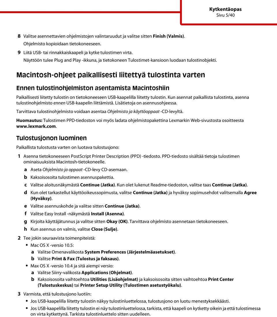 Macintosh-ohjeet paikallisesti liitettyä tulostinta varten Ennen tulostinohjelmiston asentamista Macintoshiin Paikallisesti liitetty tulostin on tietokoneeseen USB-kaapelilla liitetty tulostin.