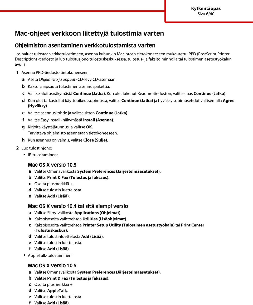 1 Asenna PPD-tiedosto tietokoneeseen. a Aseta Ohjelmisto ja oppaat -CD-levy CD-asemaan. b c d e f g h Kaksoisnapsauta tulostimen asennuspakettia. Valitse aloitusnäkymästä Continue (Jatka).