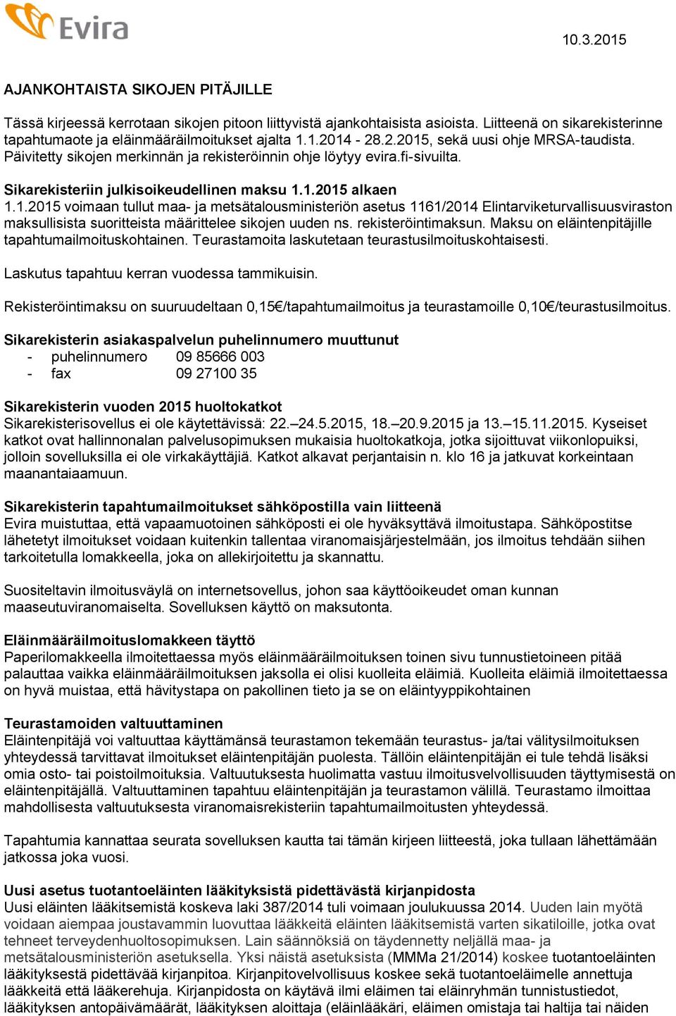 rekisteröintimaksun. Maksu on eläintenpitäjille tapahtumailmoituskohtainen. Teurastamoita laskutetaan teurastusilmoituskohtaisesti. Laskutus tapahtuu kerran vuodessa tammikuisin.
