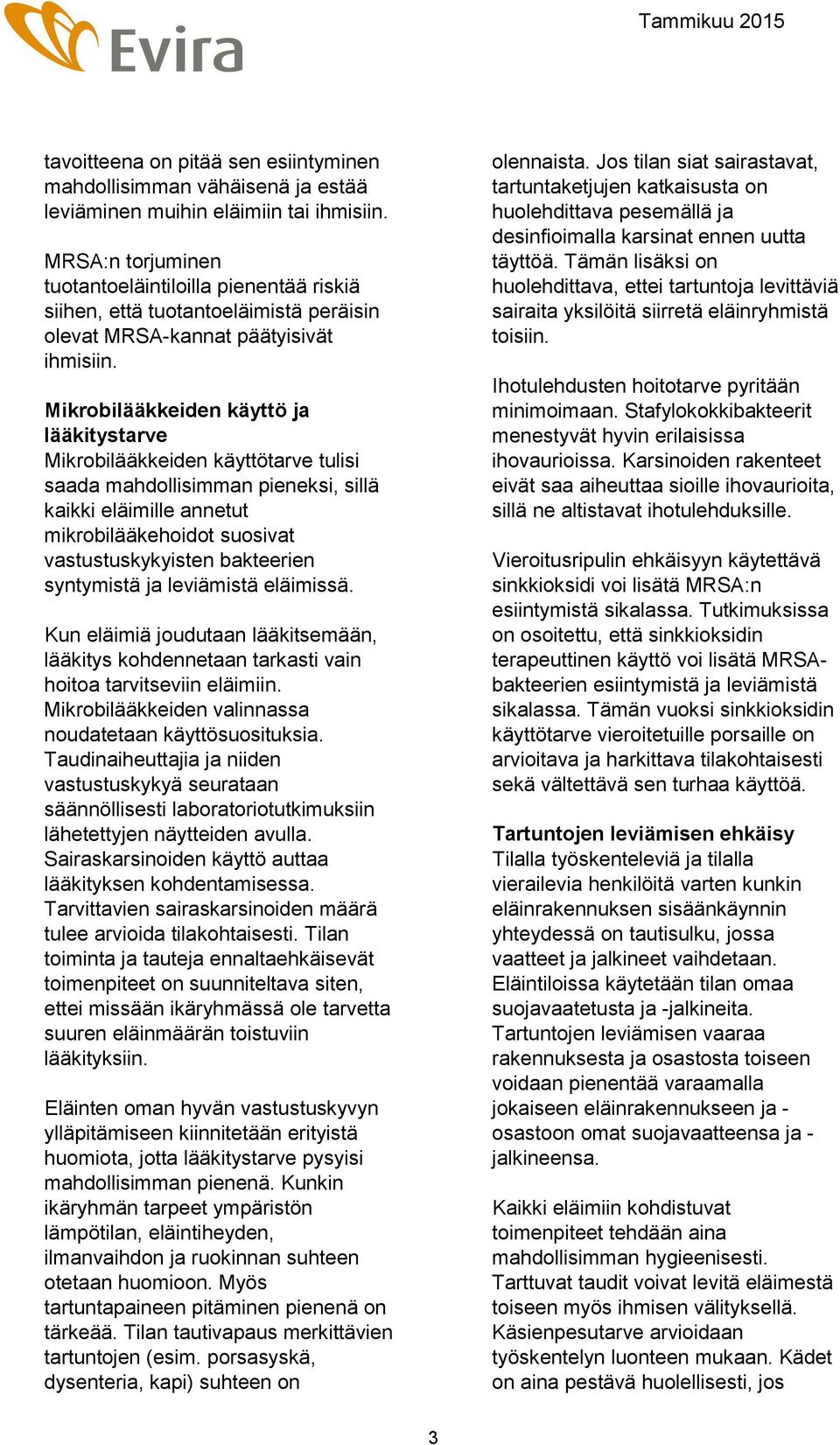 Mikrobilääkkeiden käyttö ja lääkitystarve Mikrobilääkkeiden käyttötarve tulisi saada mahdollisimman pieneksi, sillä kaikki eläimille annetut mikrobilääkehoidot suosivat vastustuskykyisten bakteerien