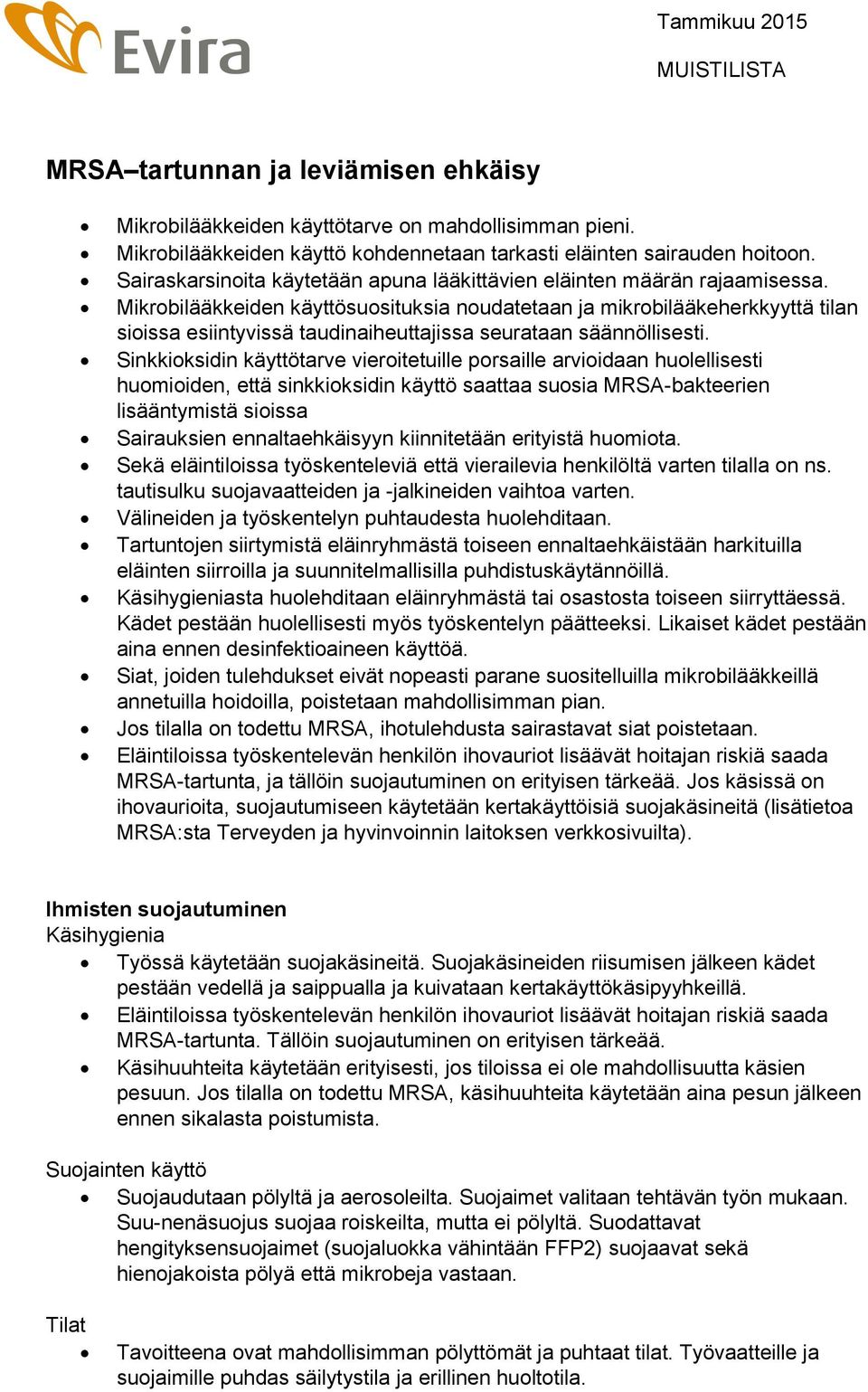 Mikrobilääkkeiden käyttösuosituksia noudatetaan ja mikrobilääkeherkkyyttä tilan sioissa esiintyvissä taudinaiheuttajissa seurataan säännöllisesti.