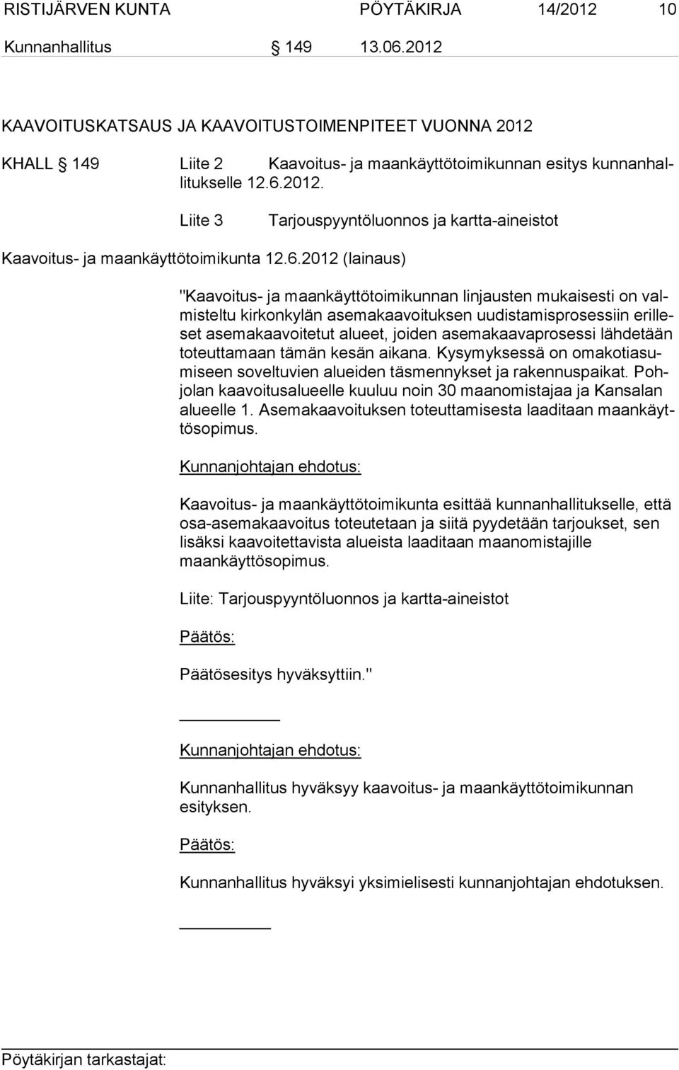 6.2012 (lainaus) "Kaavoitus- ja maankäyttötoimikunnan linjausten mukaisesti on valmis tel tu kirkonkylän asemakaavoituksen uudistamisprosessiin eril leset asemakaavoitetut alueet, joiden