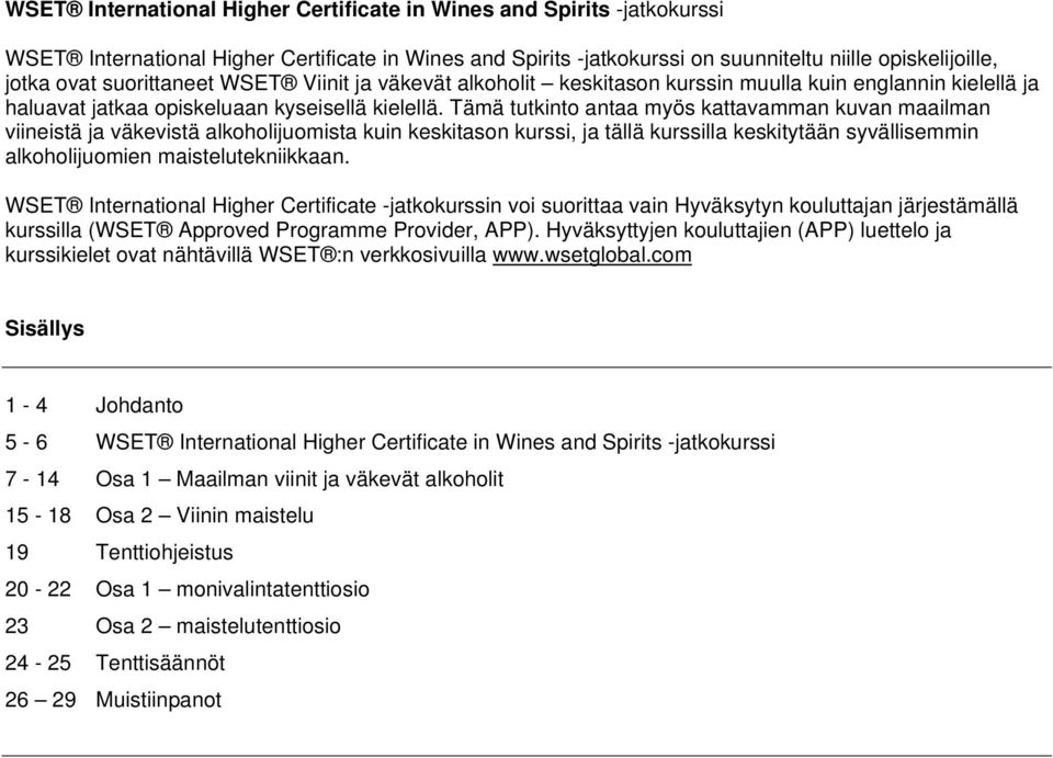 Tämä tutkinto antaa myös kattavamman kuvan maailman viineistä ja väkevistä alkoholijuomista kuin keskitason kurssi, ja tällä kurssilla keskitytään syvällisemmin alkoholijuomien maistelutekniikkaan.