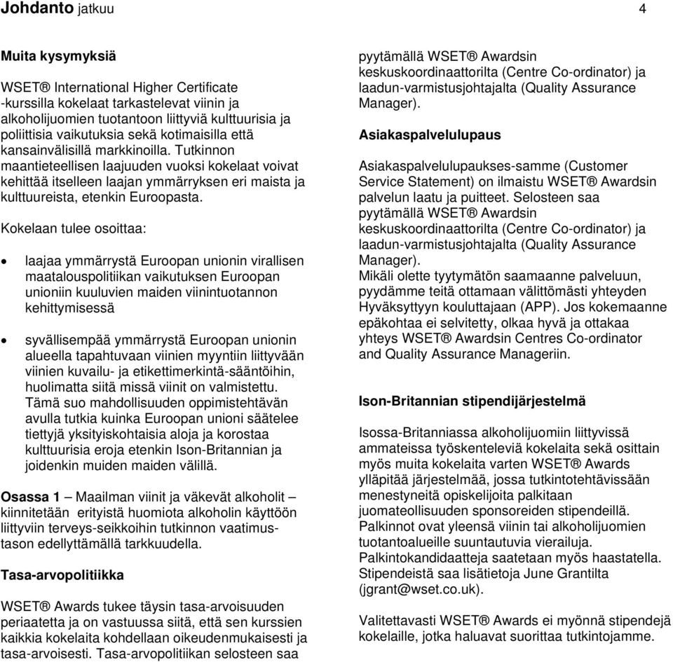 Kokelaan tulee osoittaa: laajaa ymmärrystä Euroopan unionin virallisen maatalouspolitiikan vaikutuksen Euroopan unioniin kuuluvien maiden viinintuotannon kehittymisessä syvällisempää ymmärrystä