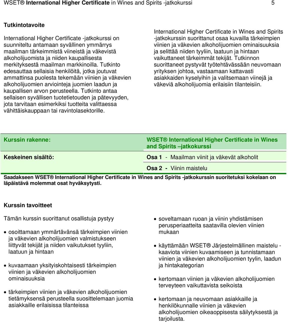 Tutkinto edesauttaa sellaisia henkilöitä, jotka joutuvat ammattinsa puolesta tekemään viinien ja väkevien alkoholijuomien arviointeja juomien laadun ja kaupallisen arvon perusteella.