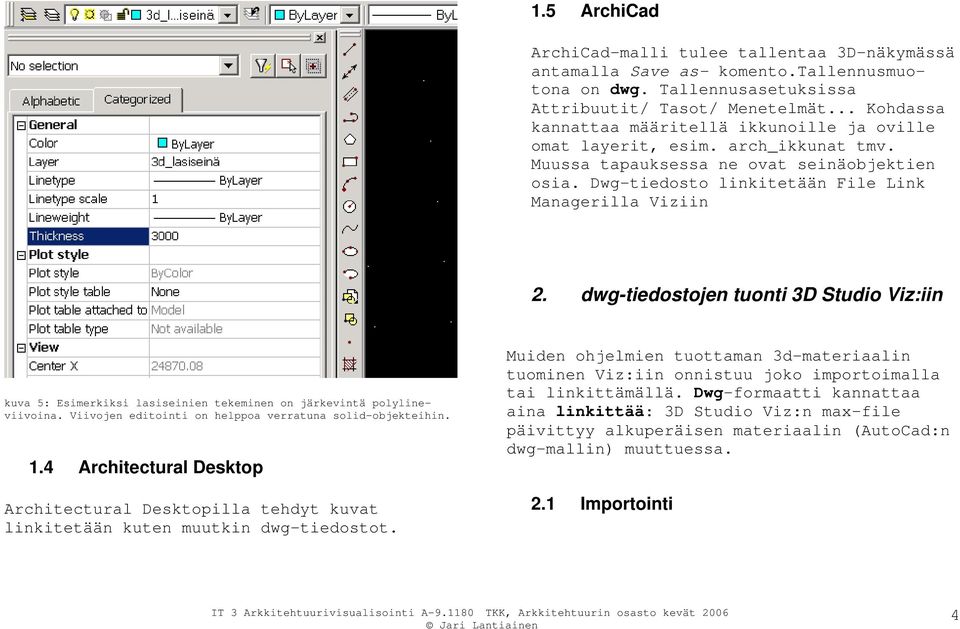 dwg-tiedostojen tuonti 3D Studio Viz:iin kuva 5: Esimerkiksi lasiseinien tekeminen on järkevintä polylineviivoina. Viivojen editointi on helppoa verratuna solid-objekteihin. 1.