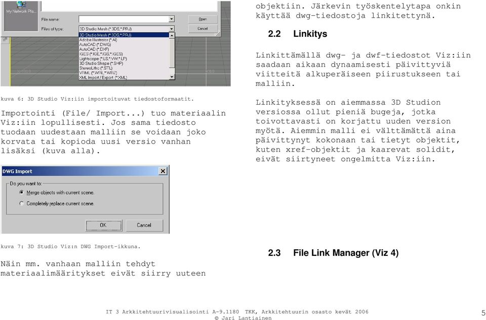 kuva 6: 3D Studio Viz:iin importoituvat tiedostoformaatit. Importointi (File/ Import...) tuo materiaalin Viz:iin lopullisesti.