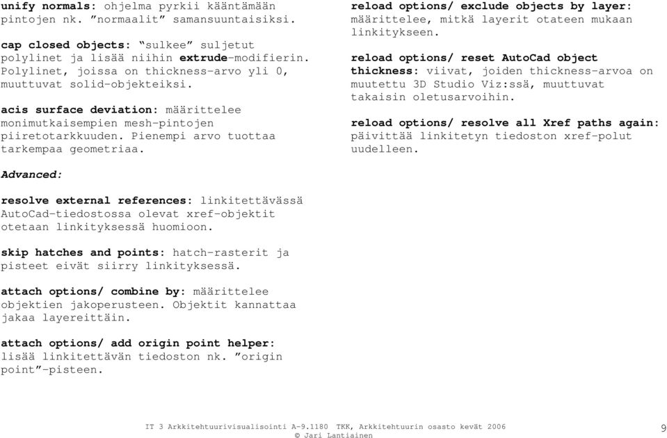 Pienempi arvo tuottaa tarkempaa geometriaa. reload options/ exclude objects by layer: määrittelee, mitkä layerit otateen mukaan linkitykseen.