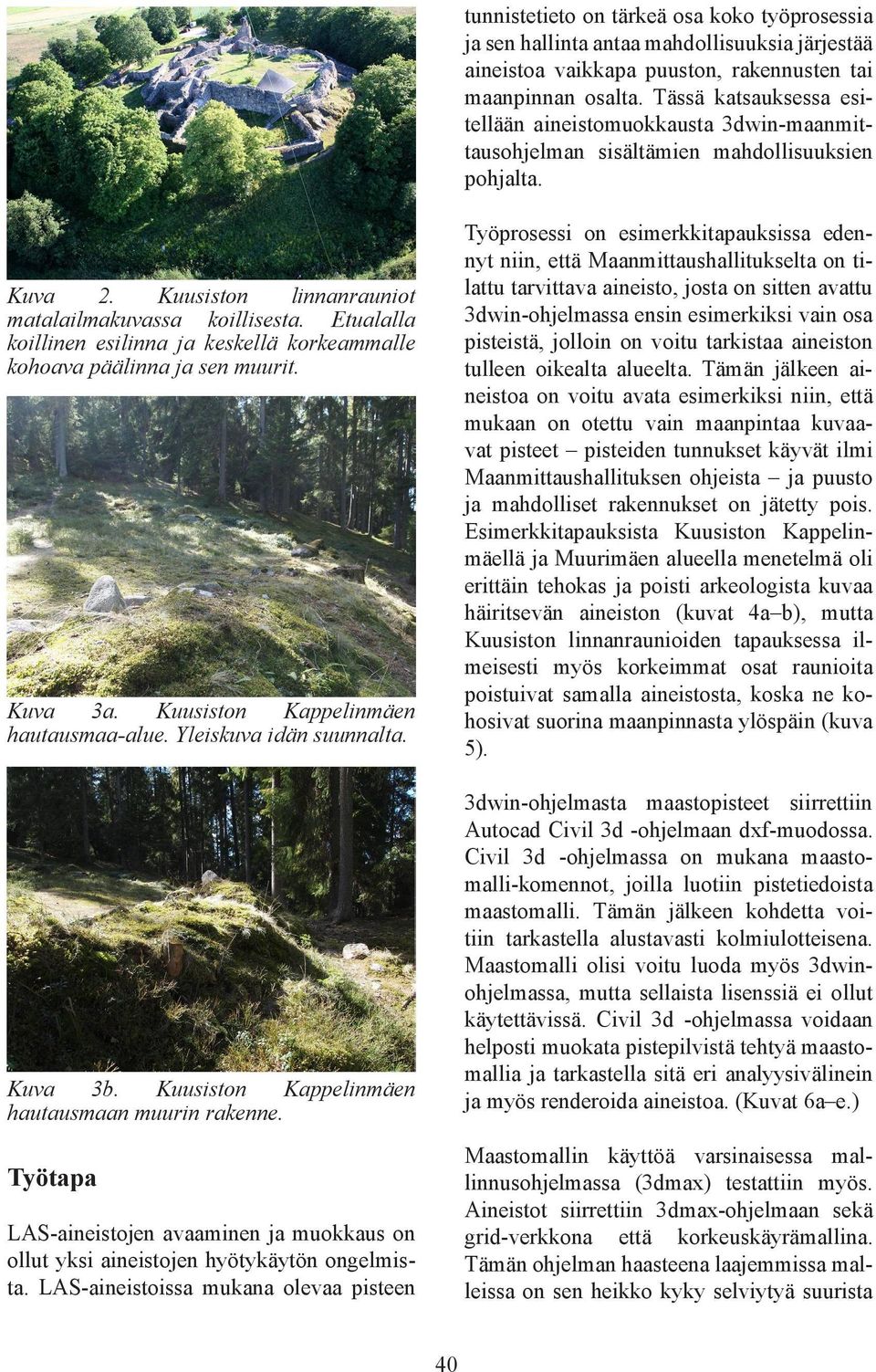 Etualalla koillinen esilinna ja keskellä korkeammalle kohoava päälinna ja sen muurit. Kuva 3a. Kuusiston Kappelinmäen hautausmaa-alue. Yleiskuva idän suunnalta. Kuva 3b.