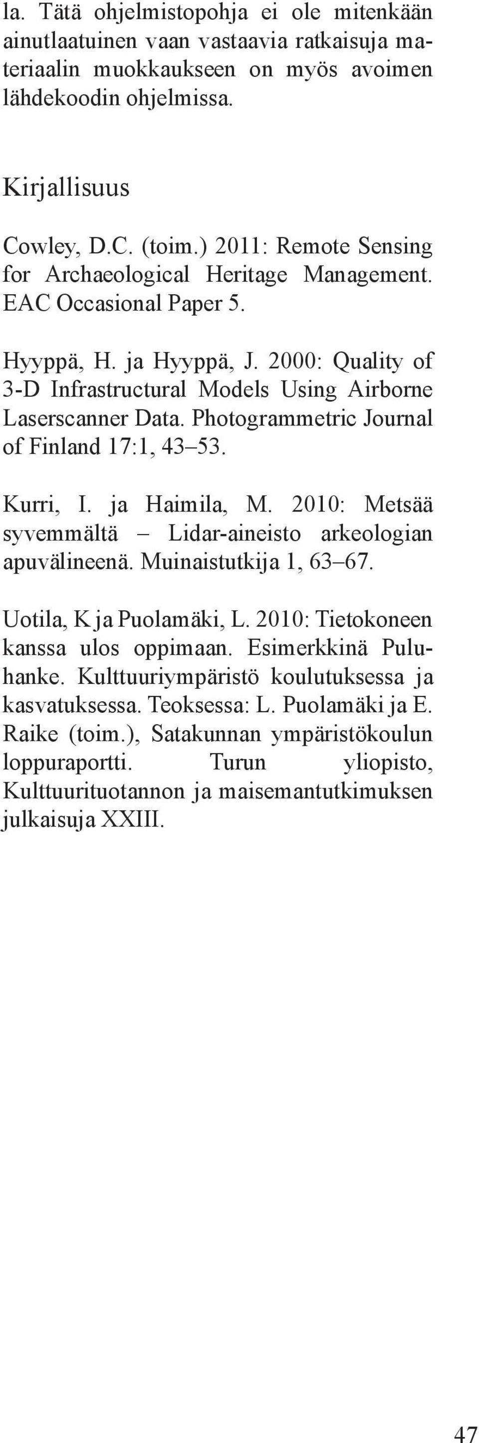 Photogrammetric Journal of Finland 17:1, 43 53. Kurri, I. ja Haimila, M. 2010: Metsää syvemmältä Lidar-aineisto arkeologian apuvälineenä. Muinaistutkija 1, 63 67. Uotila, K ja Puolamäki, L.