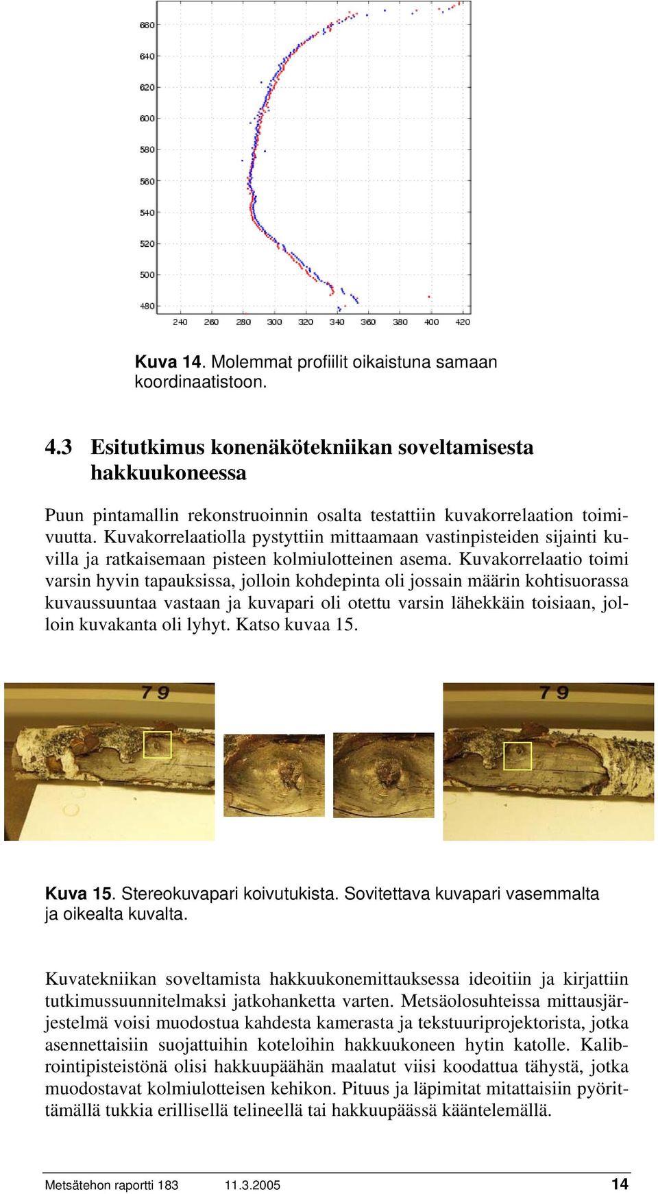 Kuvakorrelaatiolla pystyttiin mittaamaan vastinpisteiden sijainti kuvilla ja ratkaisemaan pisteen kolmiulotteinen asema.