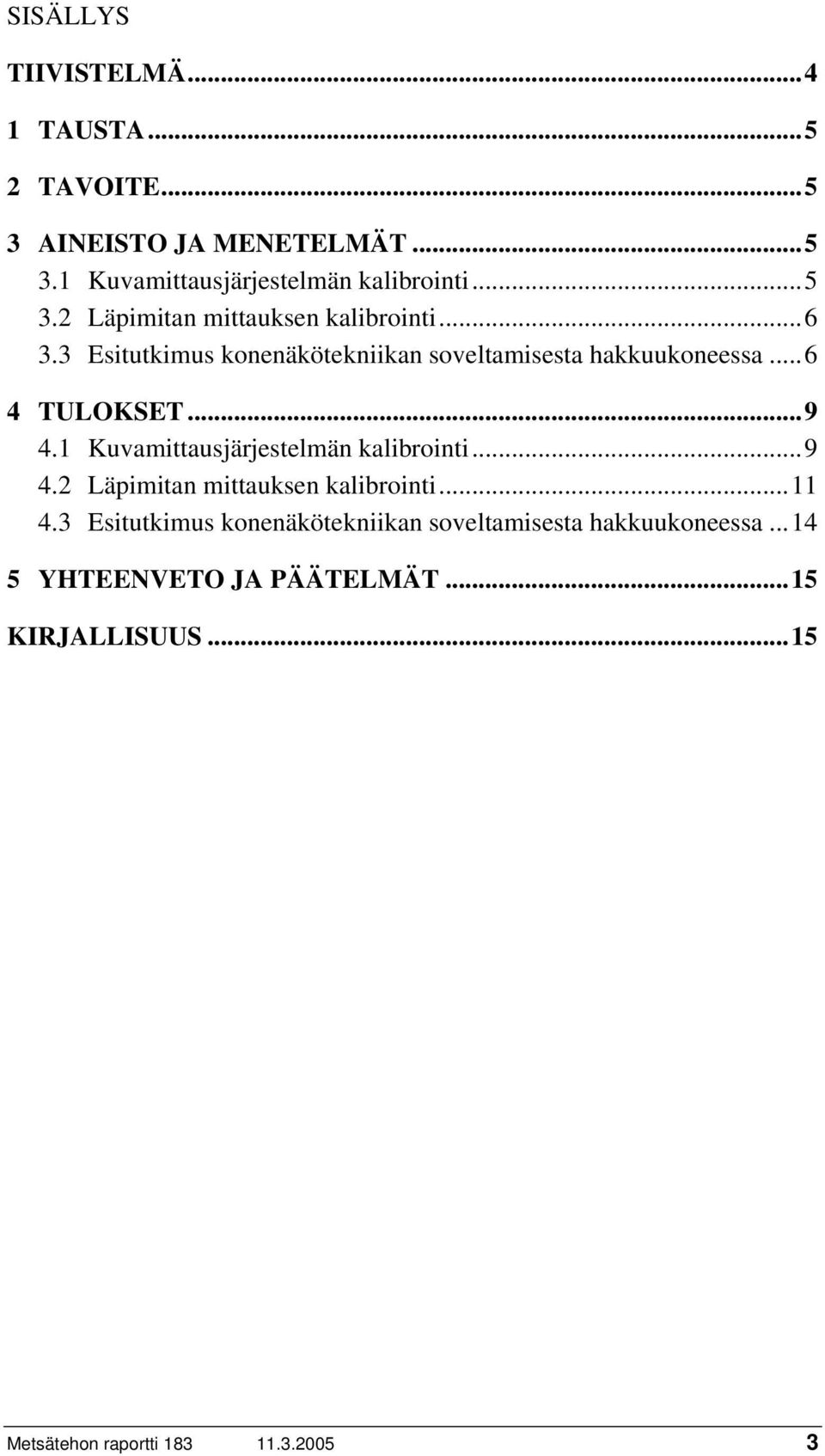 ..9 4.1 Kuvamittausjärjestelmän kalibrointi...9 4.2 Läpimitan mittauksen kalibrointi...11 4.