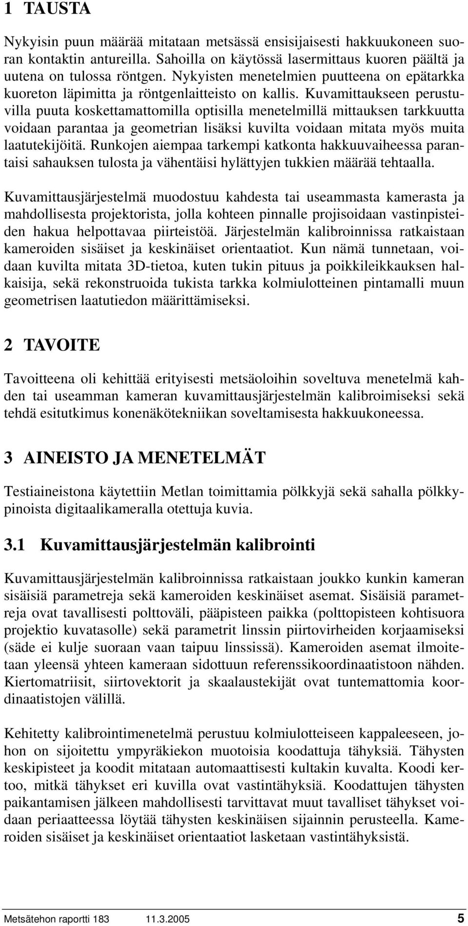 Kuvamittaukseen perustuvilla puuta koskettamattomilla optisilla menetelmillä mittauksen tarkkuutta voidaan parantaa ja geometrian lisäksi kuvilta voidaan mitata myös muita laatutekijöitä.