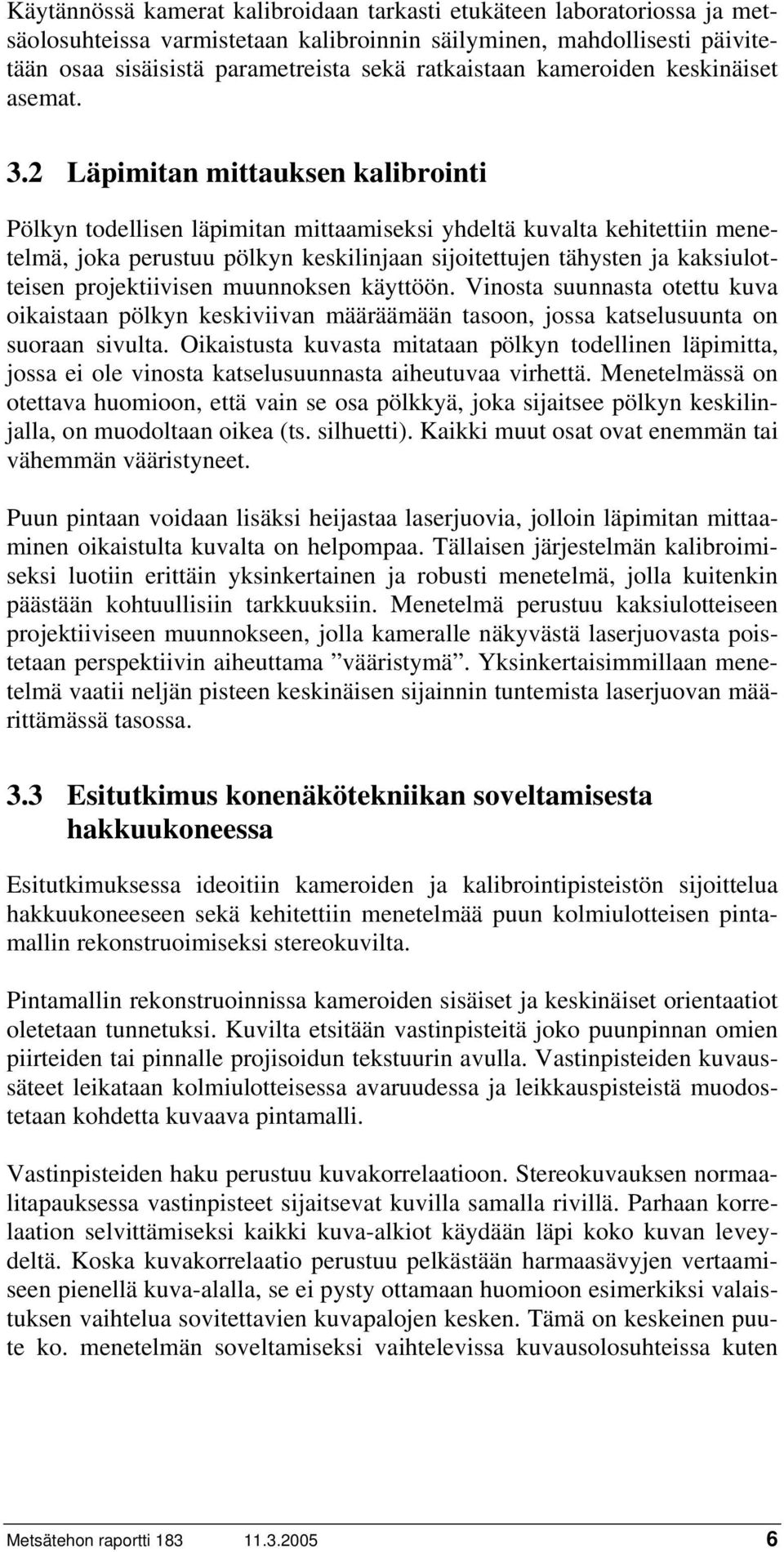 2 Läpimitan mittauksen kalibrointi Pölkyn todellisen läpimitan mittaamiseksi yhdeltä kuvalta kehitettiin menetelmä, joka perustuu pölkyn keskilinjaan sijoitettujen tähysten ja kaksiulotteisen