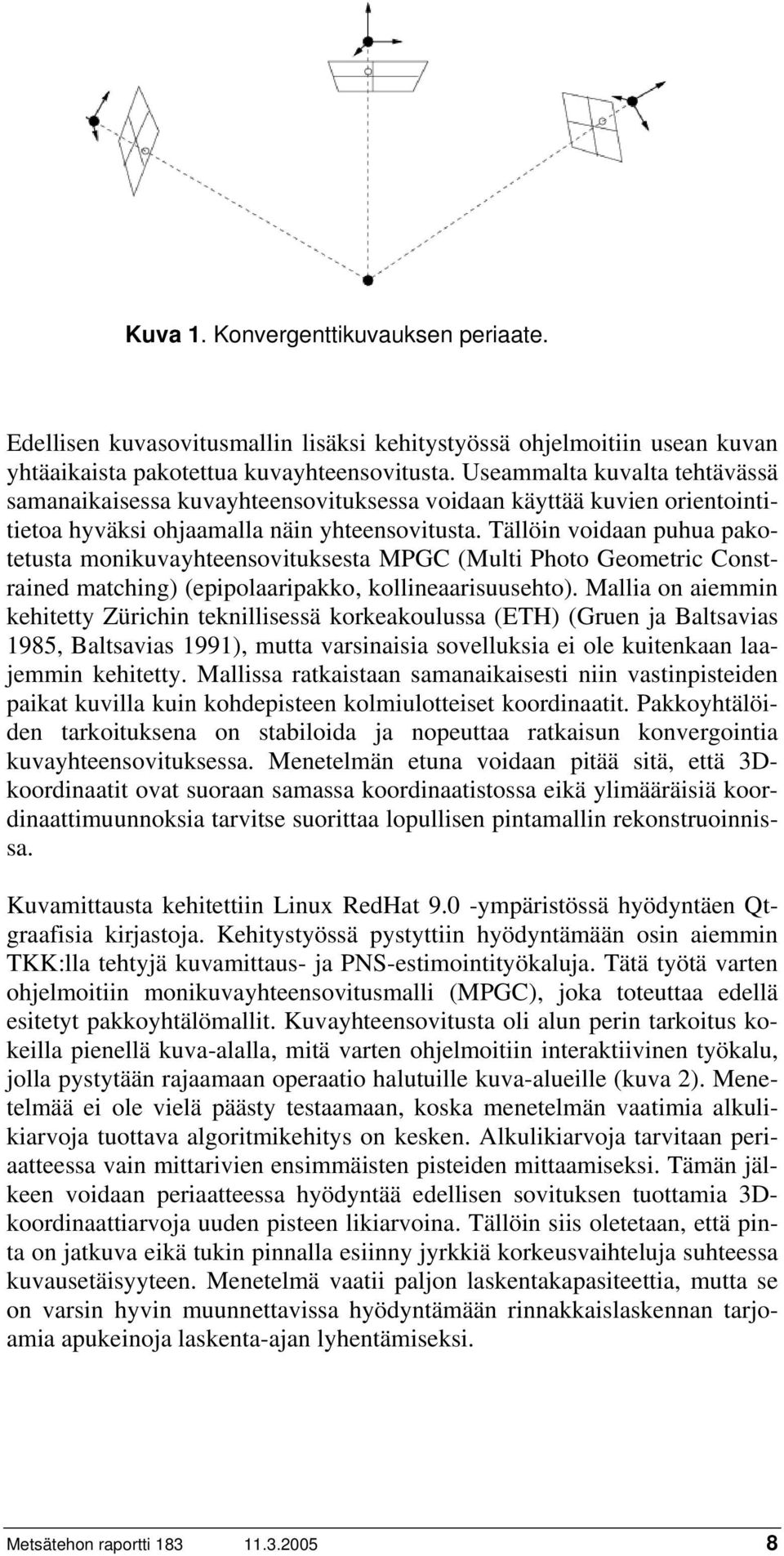 Tällöin voidaan puhua pakotetusta monikuvayhteensovituksesta MPGC (Multi Photo Geometric Constrained matching) (epipolaaripakko, kollineaarisuusehto).