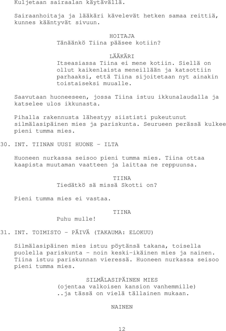 Saavutaan huoneeseen, jossa Tiina istuu ikkunalaudalla ja katselee ulos ikkunasta. Pihalla rakennusta lähestyy siististi pukeutunut silmälasipäinen mies ja pariskunta.