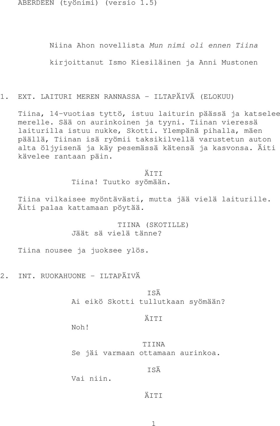 Ylempänä pihalla, mäen päällä, Tiinan isä ryömii taksikilvellä varustetun auton alta öljyisenä ja käy pesemässä kätensä ja kasvonsa. Äiti kävelee rantaan päin. Tiina! Tuutko syömään.