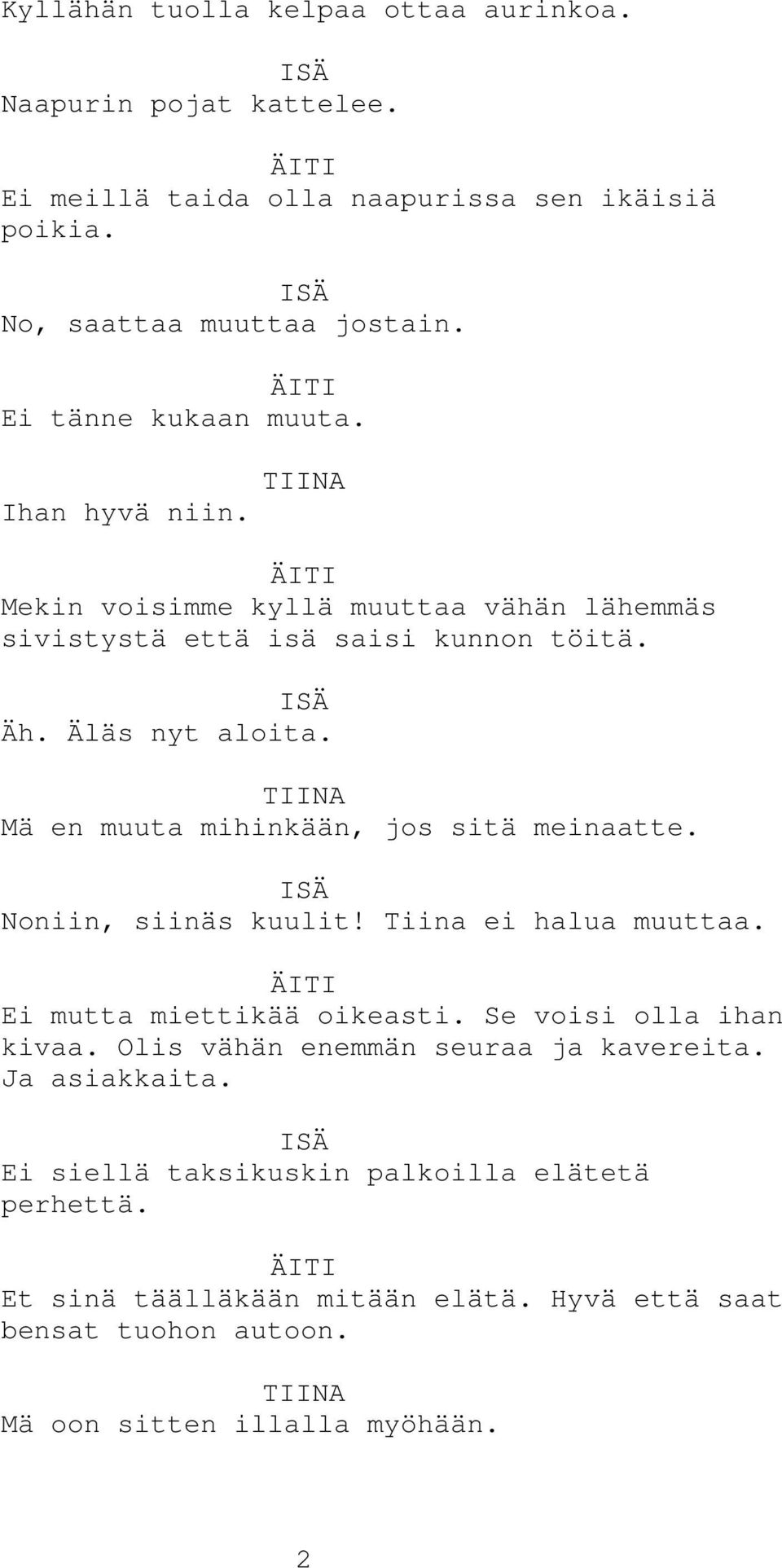 Mä en muuta mihinkään, jos sitä meinaatte. Noniin, siinäs kuulit! Tiina ei halua muuttaa. Ei mutta miettikää oikeasti. Se voisi olla ihan kivaa.