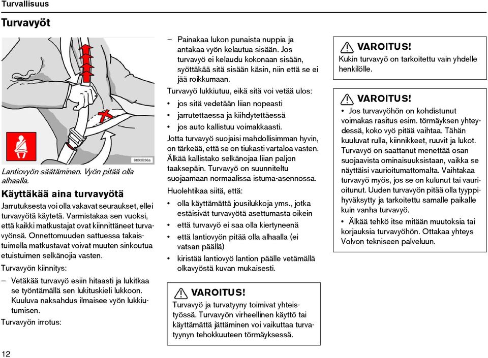 Turvavyön kiinnitys: Vetäkää turvavyö esiin hitaasti ja lukitkaa se työntämällä sen lukituskieli lukkoon. Kuuluva naksahdus ilmaisee vyön lukkiutumisen.