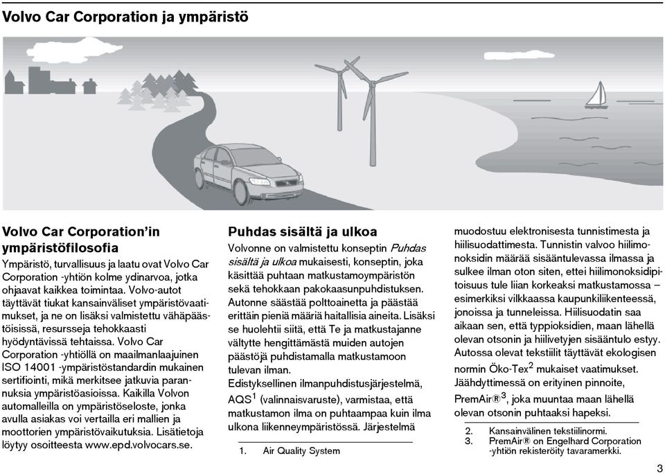 Volvo Car Corporation -yhtiöllä on maailmanlaajuinen ISO 14001 -ympäristöstandardin mukainen sertifiointi, mikä merkitsee jatkuvia parannuksia ympäristöasioissa.