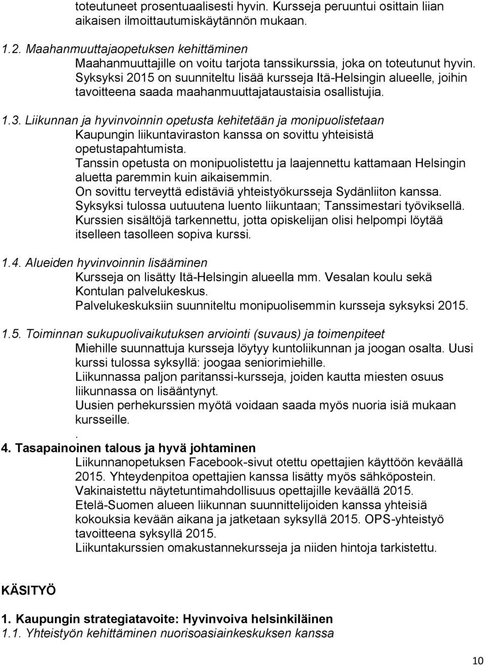 Syksyksi 2015 on suunniteltu lisää kursseja Itä-Helsingin alueelle, joihin tavoitteena saada maahanmuuttajataustaisia osallistujia. 1.3.