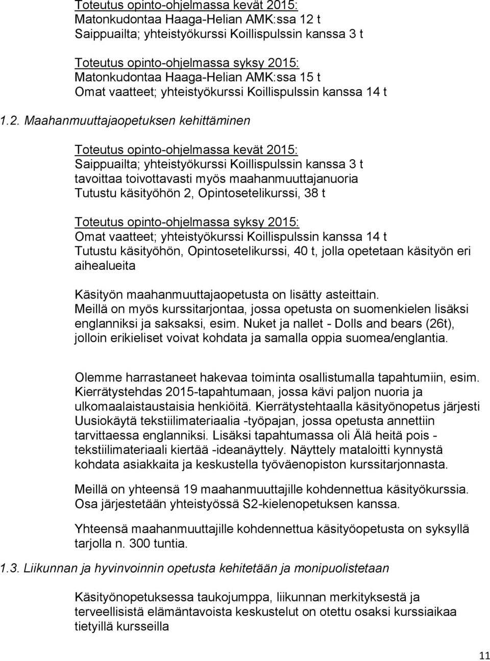 Maahanmuuttajaopetuksen kehittäminen Saippuailta; yhteistyökurssi Koillispulssin kanssa 3 t tavoittaa toivottavasti myös maahanmuuttajanuoria Tutustu käsityöhön 2, Opintosetelikurssi, 38 t Omat