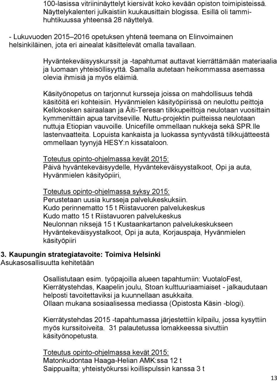 Hyväntekeväisyyskurssit ja -tapahtumat auttavat kierrättämään materiaalia ja luomaan yhteisöllisyyttä. Samalla autetaan heikommassa asemassa olevia ihmisiä ja myös eläimiä.