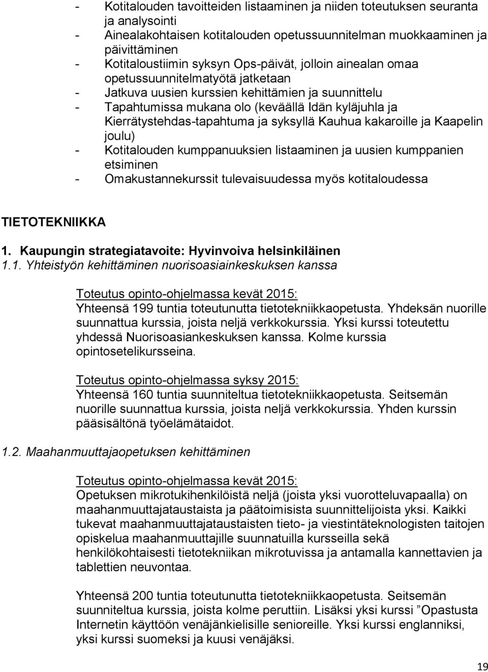 ja syksyllä Kauhua kakaroille ja Kaapelin joulu) - Kotitalouden kumppanuuksien listaaminen ja uusien kumppanien etsiminen - Omakustannekurssit tulevaisuudessa myös kotitaloudessa TIETOTEKNIIKKA 1.