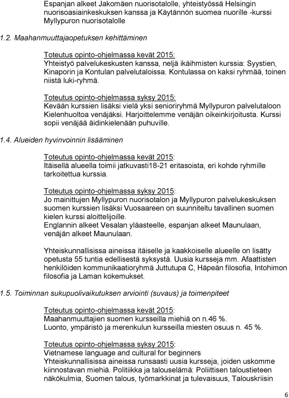 Kontulassa on kaksi ryhmää, toinen niistä luki-ryhmä. Kevään kurssien lisäksi vielä yksi senioriryhmä Myllypuron palvelutaloon Kielenhuoltoa venäjäksi. Harjoittelemme venäjän oikeinkirjoitusta.