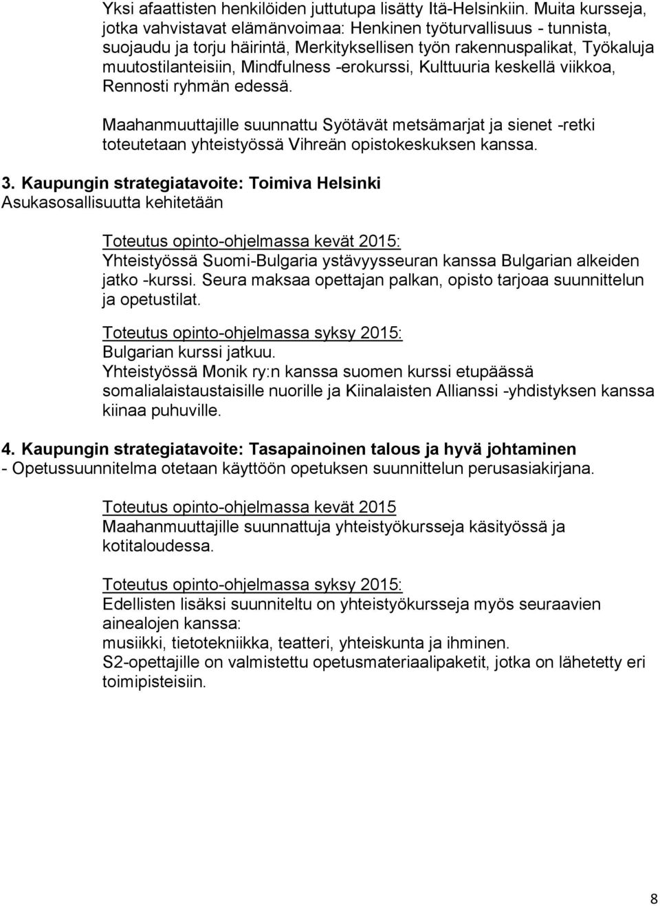 -erokurssi, Kulttuuria keskellä viikkoa, Rennosti ryhmän edessä. Maahanmuuttajille suunnattu Syötävät metsämarjat ja sienet -retki toteutetaan yhteistyössä Vihreän opistokeskuksen kanssa. 3.