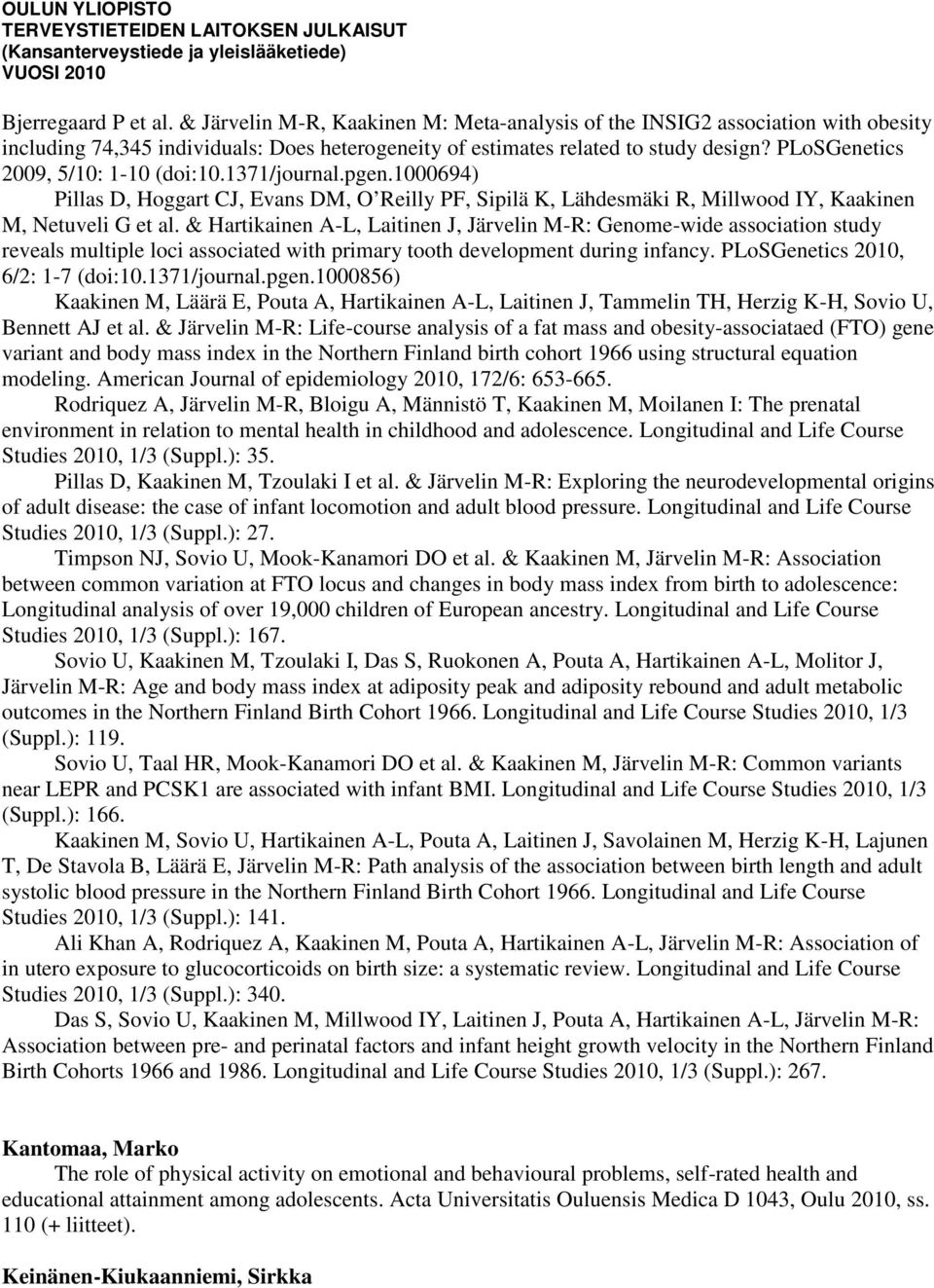 & Hartikainen A-L, Laitinen J, Järvelin M-R: Genome-wide association study reveals multiple loci associated with primary tooth development during infancy. PLoSGenetics 2010, 6/2: 1-7 (doi:10.