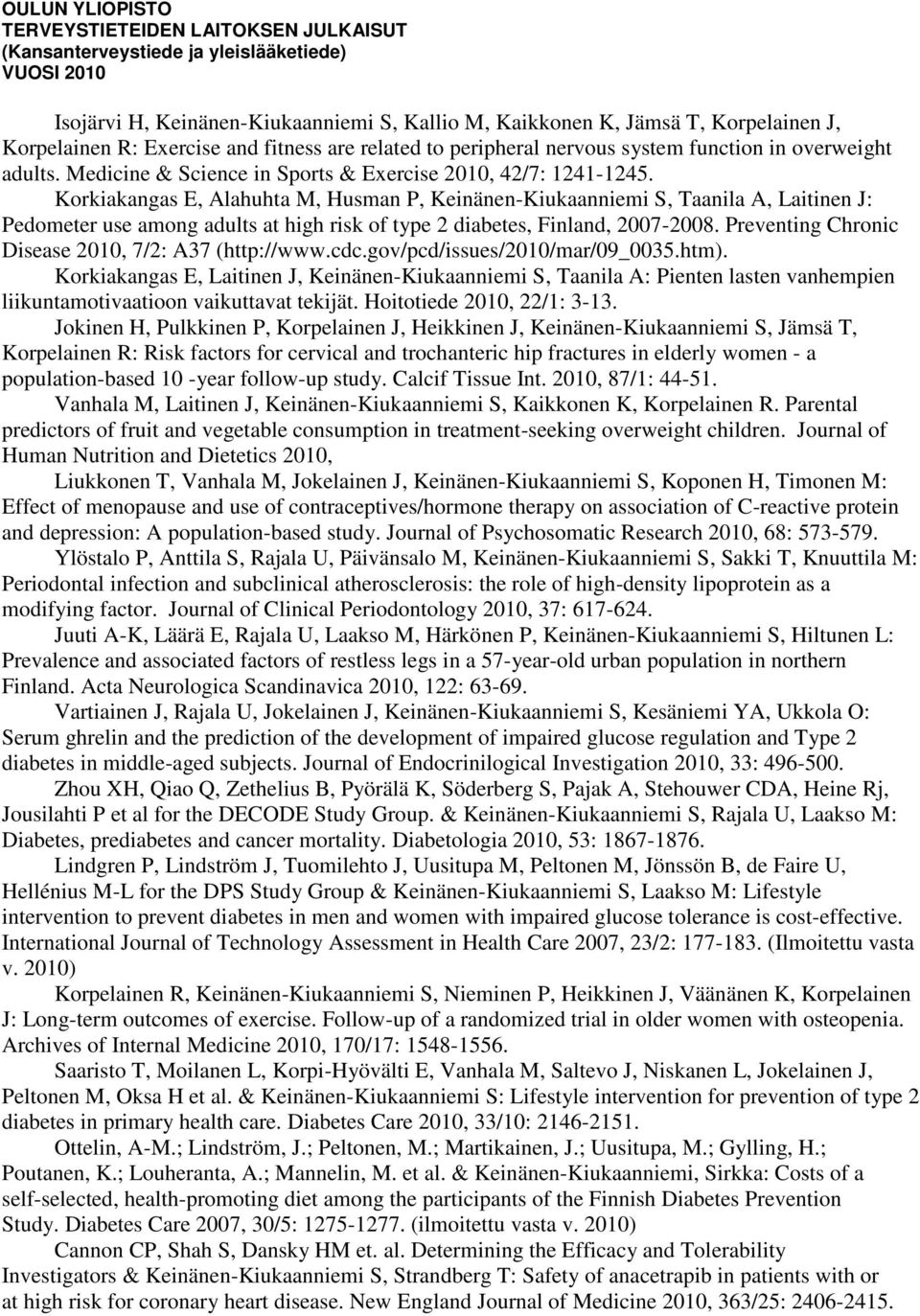 Korkiakangas E, Alahuhta M, Husman P, Keinänen-Kiukaanniemi S, Taanila A, Laitinen J: Pedometer use among adults at high risk of type 2 diabetes, Finland, 2007-2008.