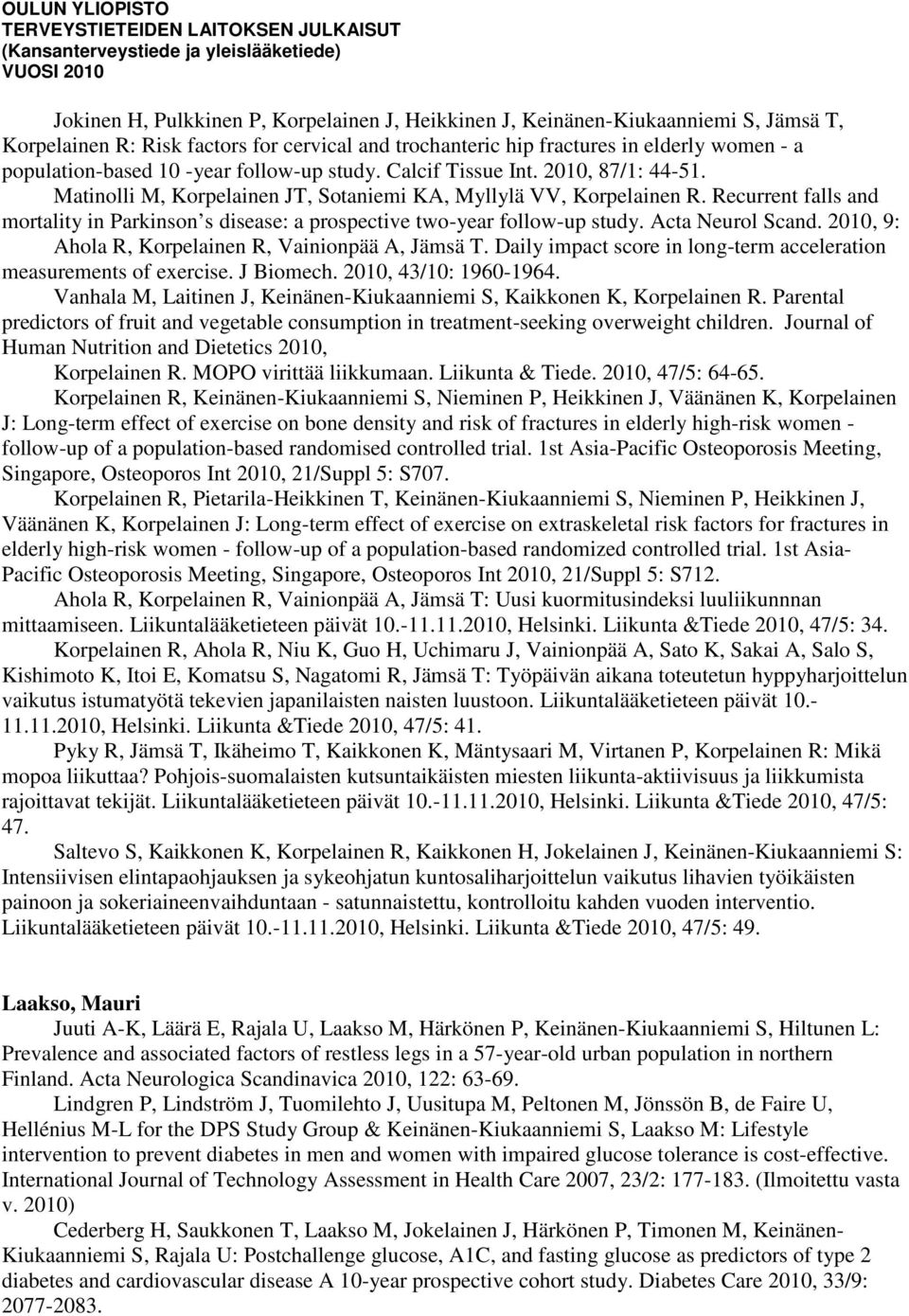 Recurrent falls and mortality in Parkinson s disease: a prospective two-year follow-up study. Acta Neurol Scand. 2010, 9: Ahola R, Korpelainen R, Vainionpää A, Jämsä T.