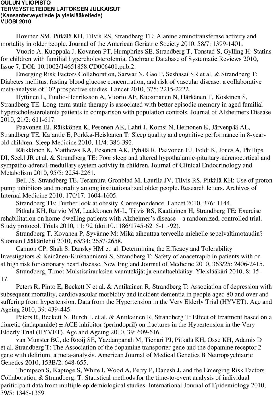 Cochrane Database of Systematic Reviews 2010, Issue 7, DOI: 10.1002/14651858.CD006401.pub.2. Emerging Risk Factors Collaboration, Sarwar N, Gao P, Seshasai SR et al.