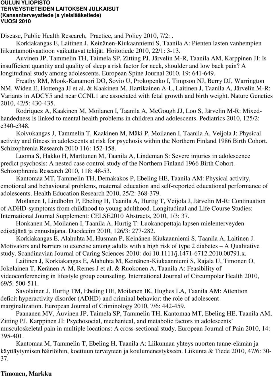 Auvinen JP, Tammelin TH, Taimela SP, Zitting PJ, Järvelin M-R, Taanila AM, Karppinen JI: Is insufficient quantity and quality of sleep a risk factor for neck, shoulder and low back pain?