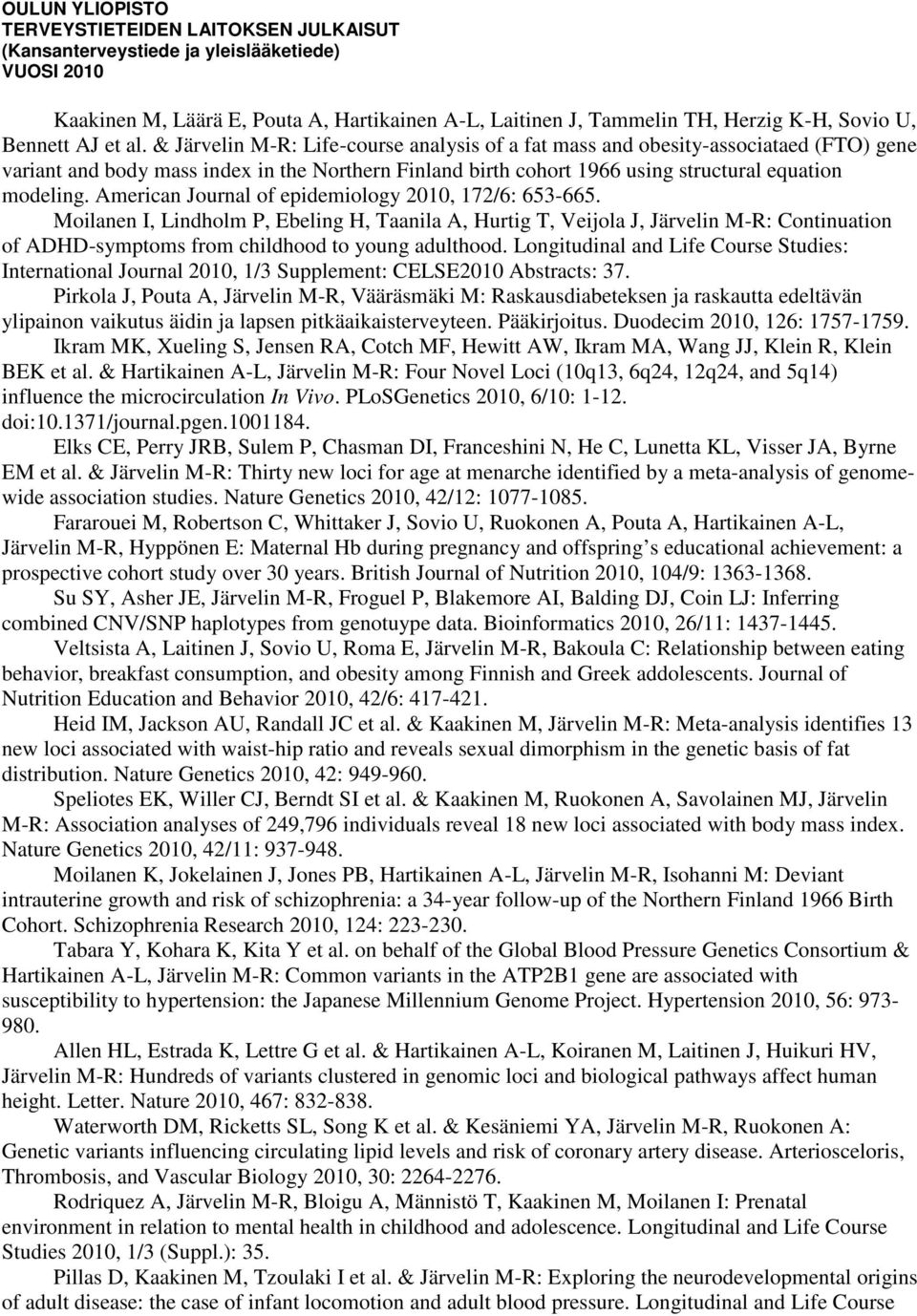 American Journal of epidemiology 2010, 172/6: 653-665. Moilanen I, Lindholm P, Ebeling H, Taanila A, Hurtig T, Veijola J, Järvelin M-R: Continuation of ADHD-symptoms from childhood to young adulthood.